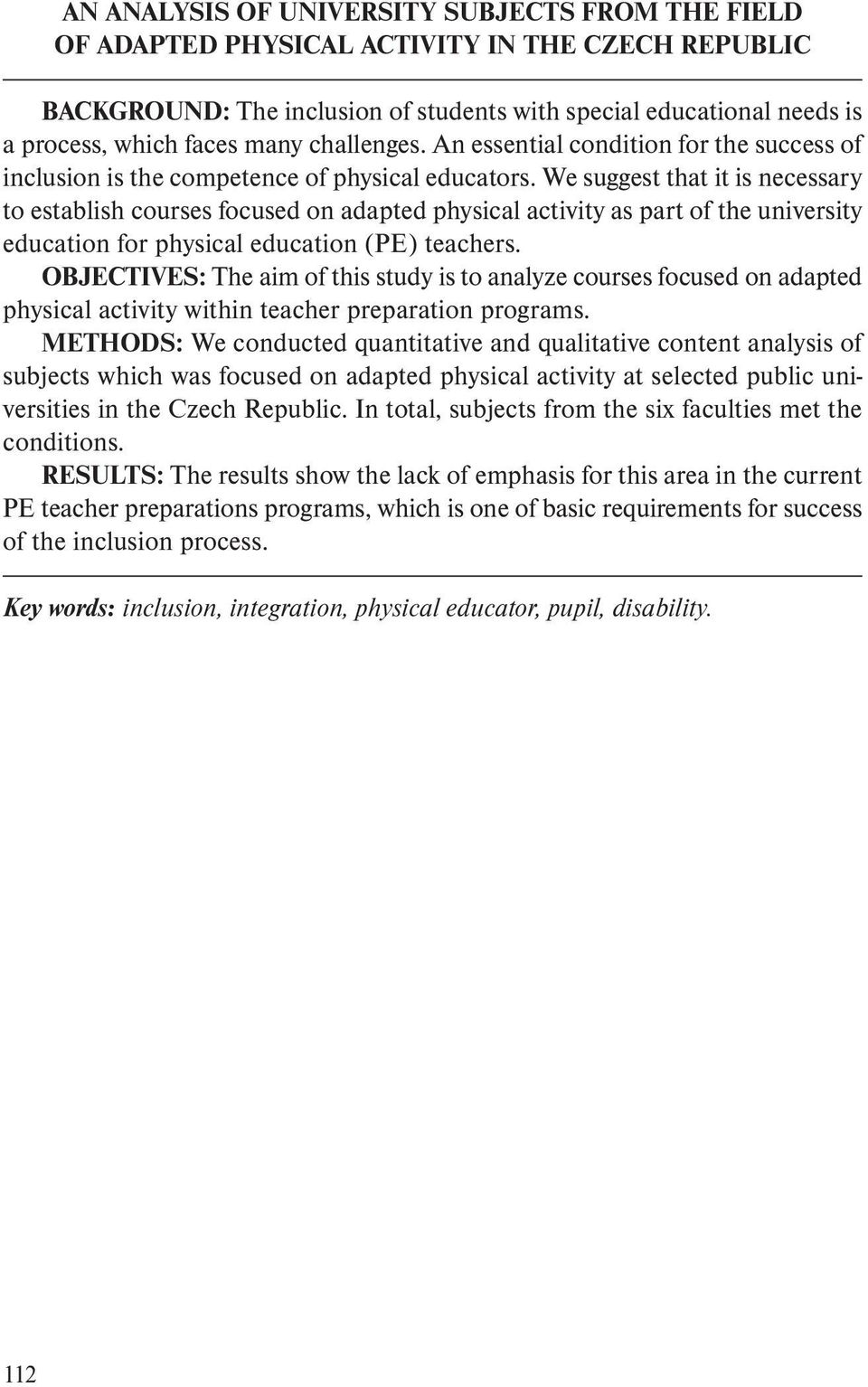 We suggest that it is necessary to establish courses focused on adapted physical activity as part of the university education for physical education (PE) teachers.