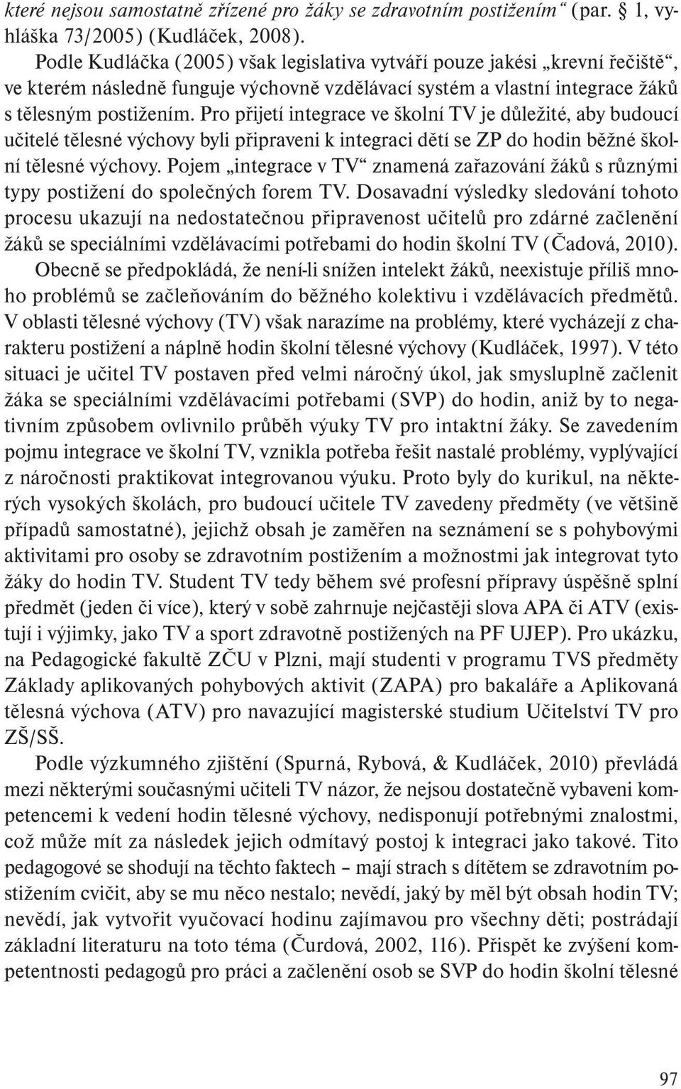 Pro přijetí integrace ve školní TV je důležité, aby budoucí učitelé tělesné výchovy byli připraveni k integraci dětí se ZP do hodin běžné školní tělesné výchovy.