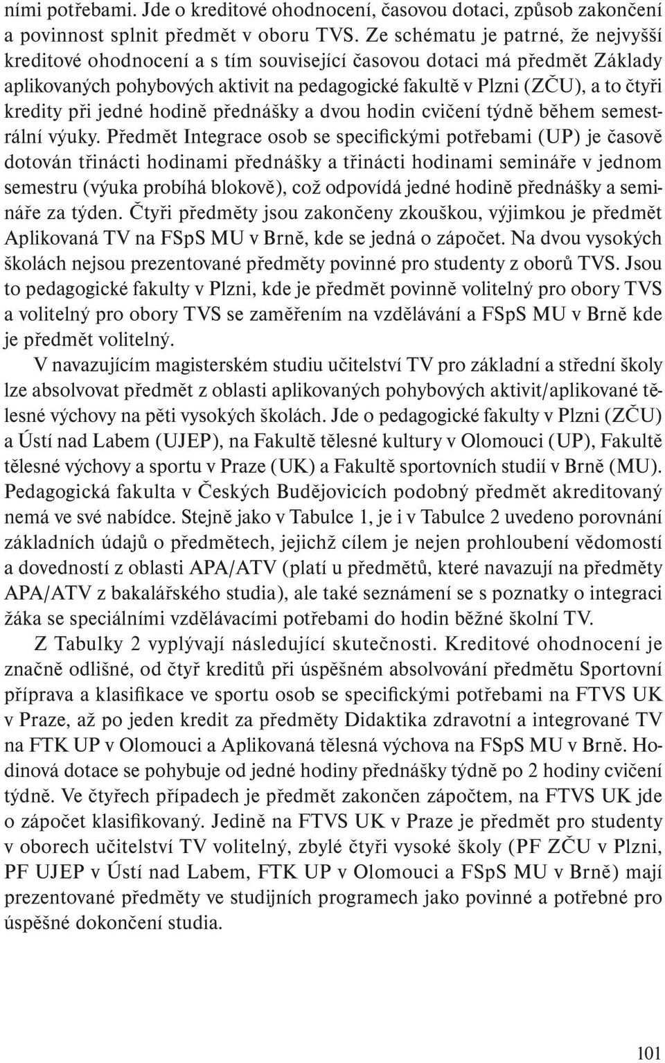 při jedné hodině přednášky a dvou hodin cvičení týdně během semestrální výuky.