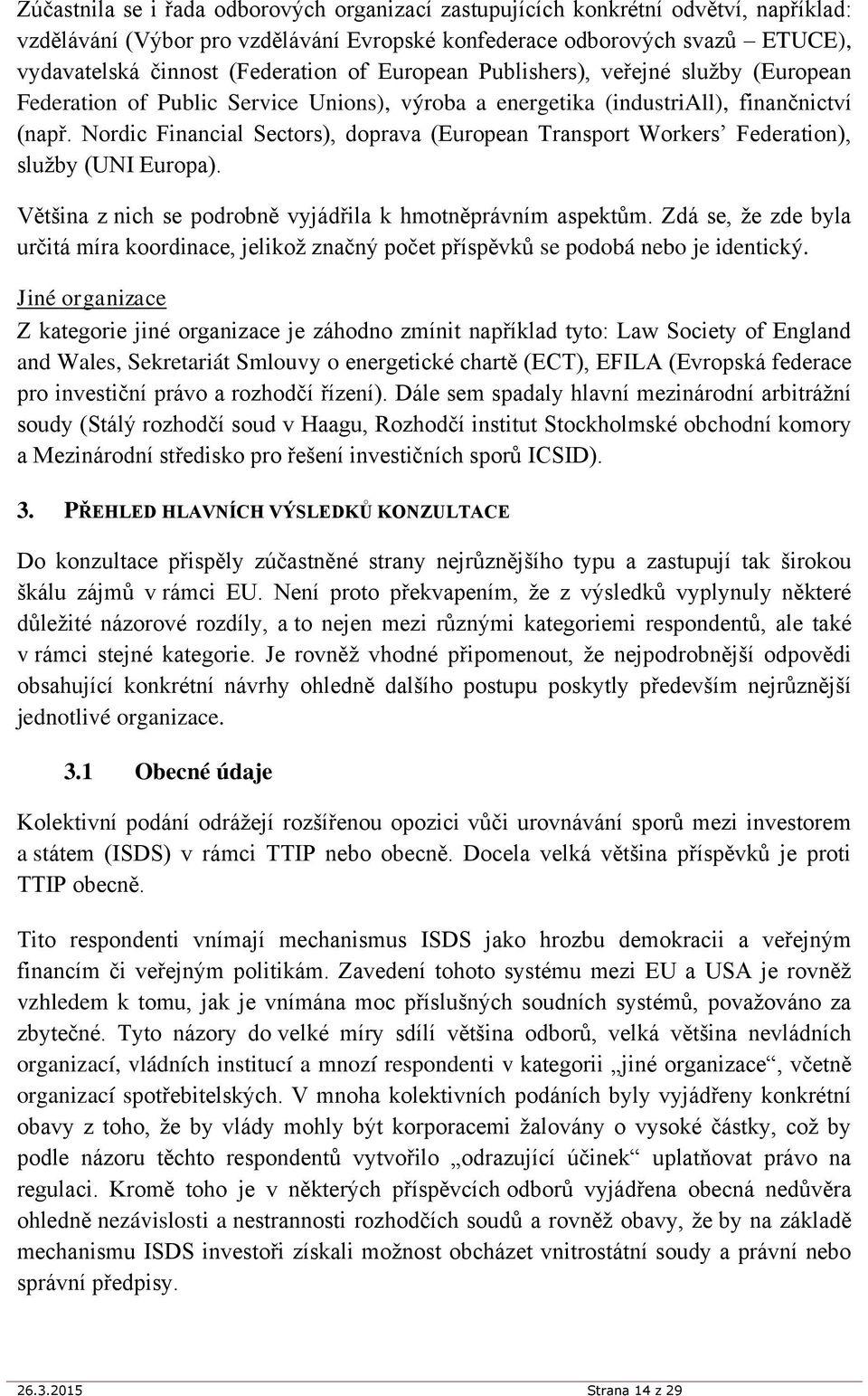 Nordic Financial Sectors), doprava (European Transport Workers Federation), služby (UNI Europa). Většina z nich se podrobně vyjádřila k hmotněprávním aspektům.