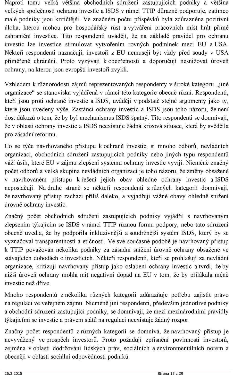 Tito respondenti uvádějí, že na základě pravidel pro ochranu investic lze investice stimulovat vytvořením rovných podmínek mezi EU a USA.