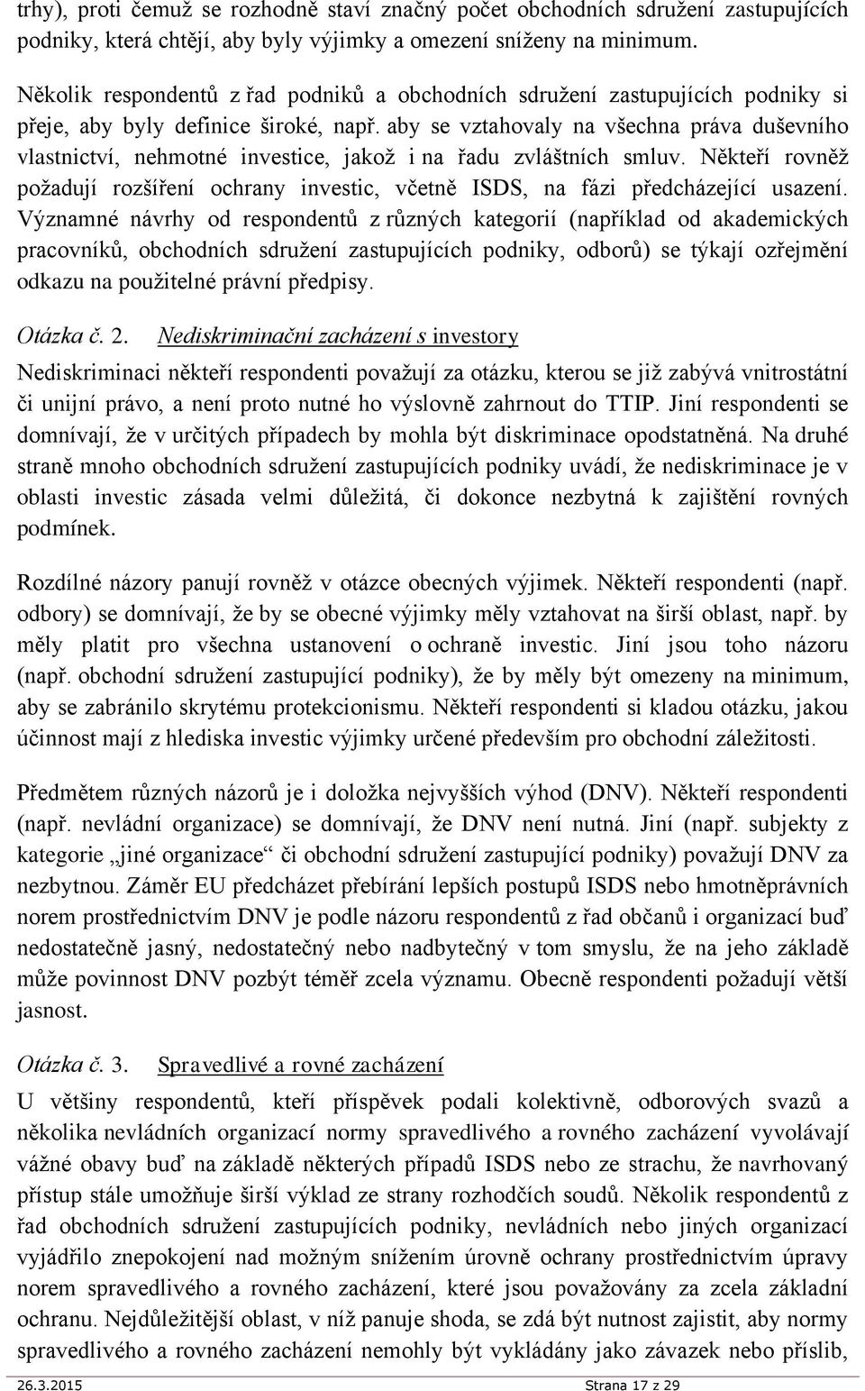 aby se vztahovaly na všechna práva duševního vlastnictví, nehmotné investice, jakož i na řadu zvláštních smluv.