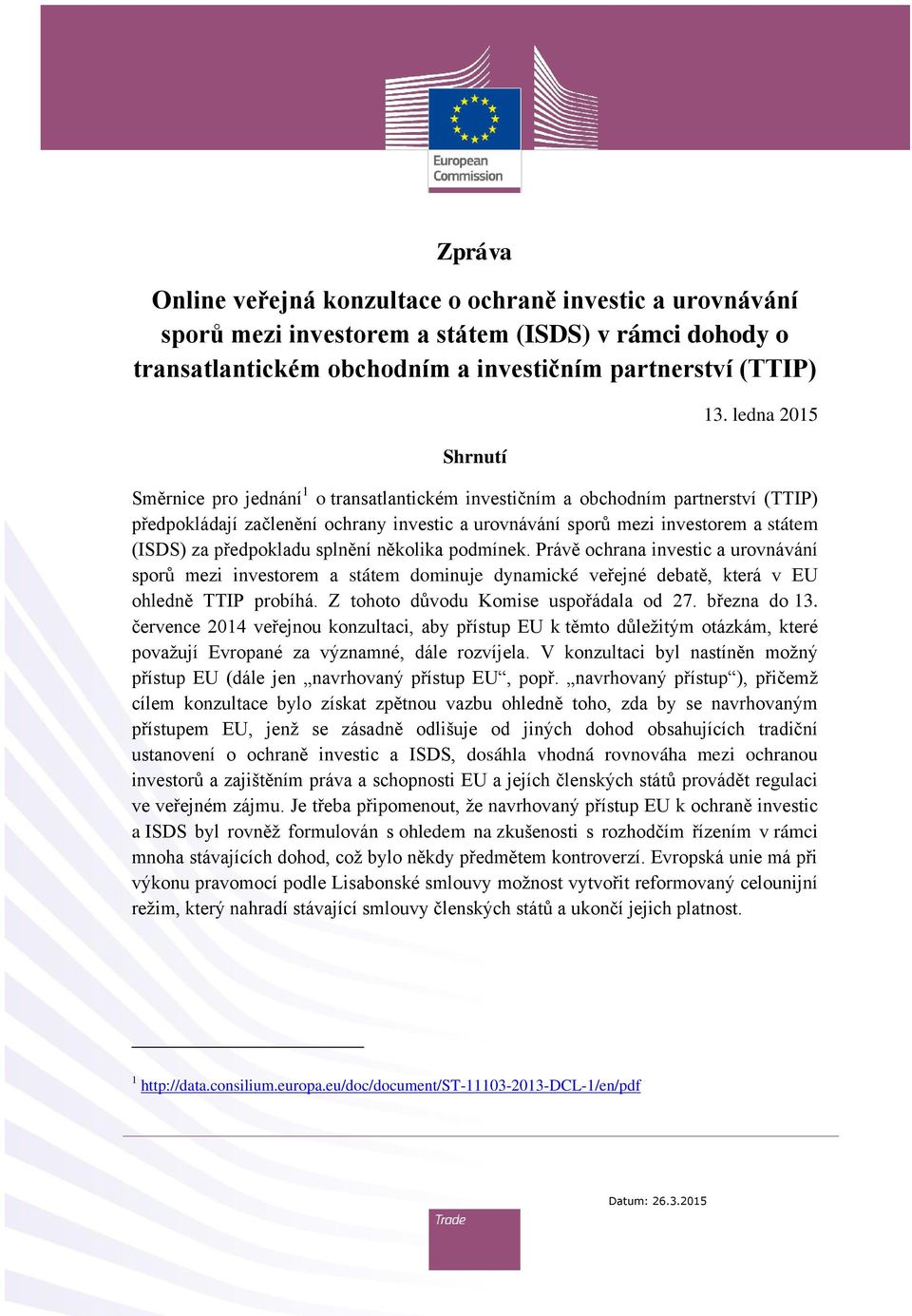 předpokladu splnění několika podmínek. Právě ochrana investic a urovnávání sporů mezi investorem a státem dominuje dynamické veřejné debatě, která v EU ohledně TTIP probíhá.