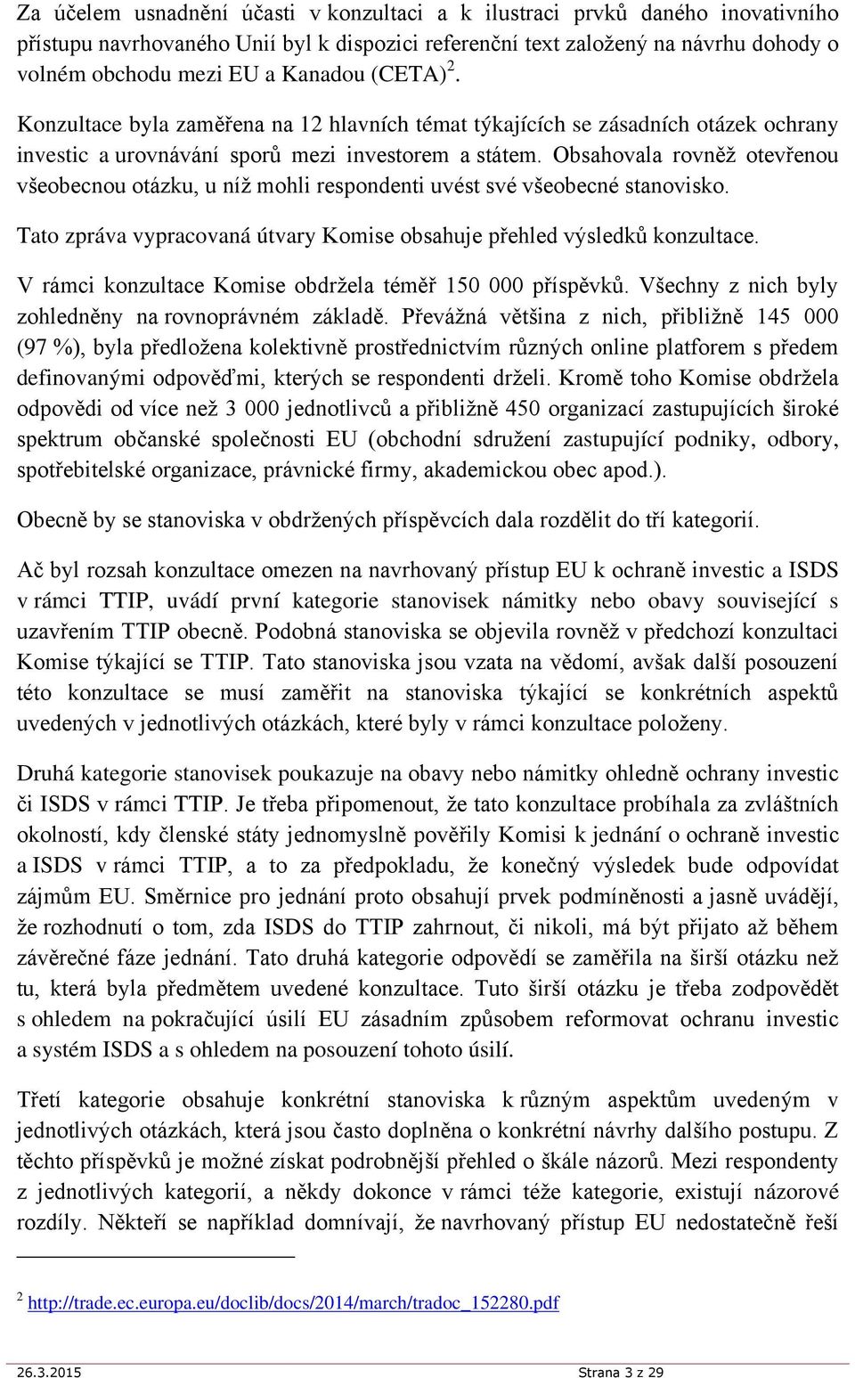 Obsahovala rovněž otevřenou všeobecnou otázku, u níž mohli respondenti uvést své všeobecné stanovisko. Tato zpráva vypracovaná útvary Komise obsahuje přehled výsledků konzultace.