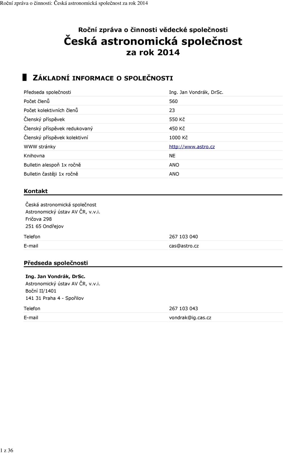 častěji 1x ročně 550 Kč 450 Kč 1000 Kč http://www.astro.cz NE ANO ANO Kontakt Česká astronomická společnost Astronomický ústav AV ČR, v.v.i. Fričova 298 251 65 Ondřejov Telefon 267 103 040 E-mail cas@astro.