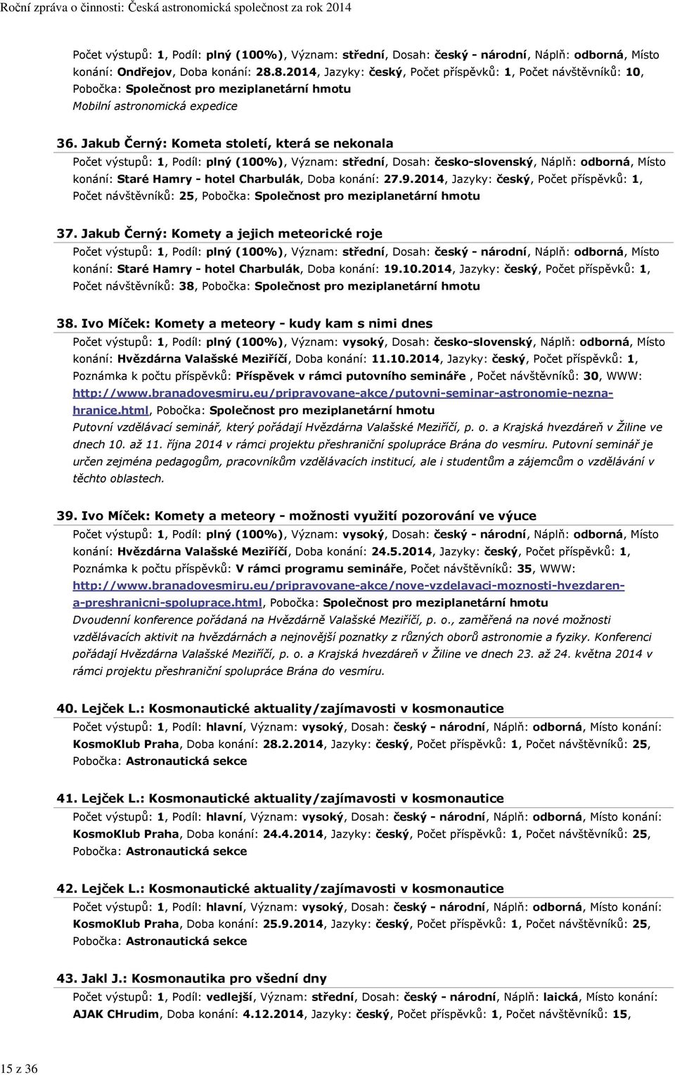 27.9.2014, Jazyky: český, Počet příspěvků: 1, Počet návštěvníků: 25, Pobočka: Společnost pro meziplanetární hmotu 37.