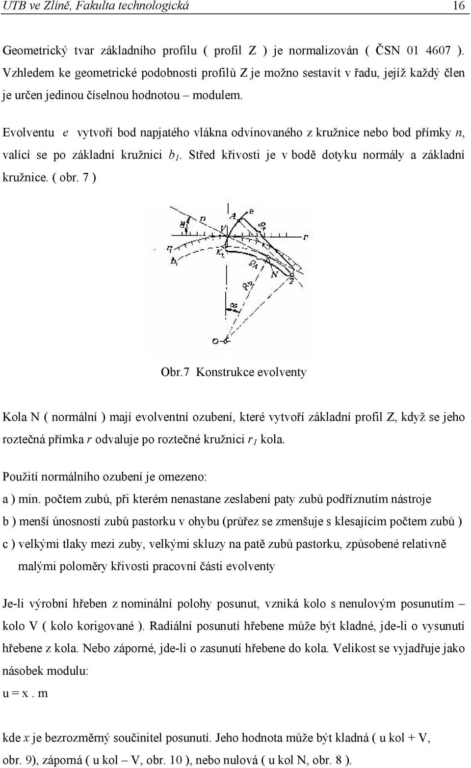 Evolventu e vytvoří bod napjatého vlákna odvinovaného z kružnice nebo bod přímky n, valící se po základní kružnici b 1. Střed křivosti je v bodě dotyku normály a základní kružnice. ( obr. 7 ) Obr.