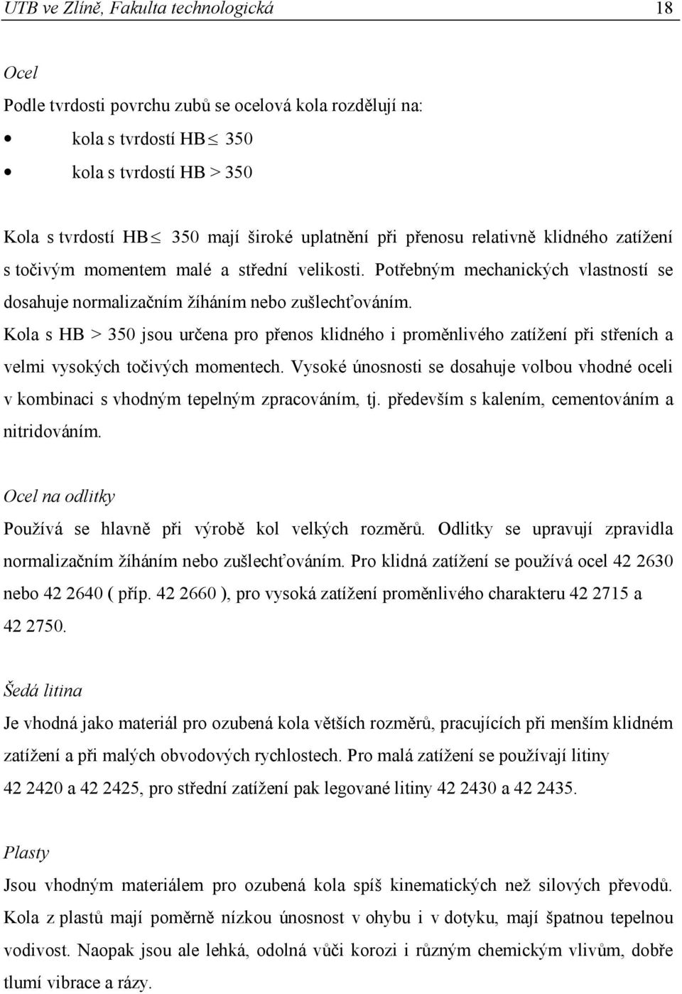 Kola s HB > 350 jsou určena pro přenos klidného i proměnlivého zatížení při střeních a velmi vysokých točivých momentech.