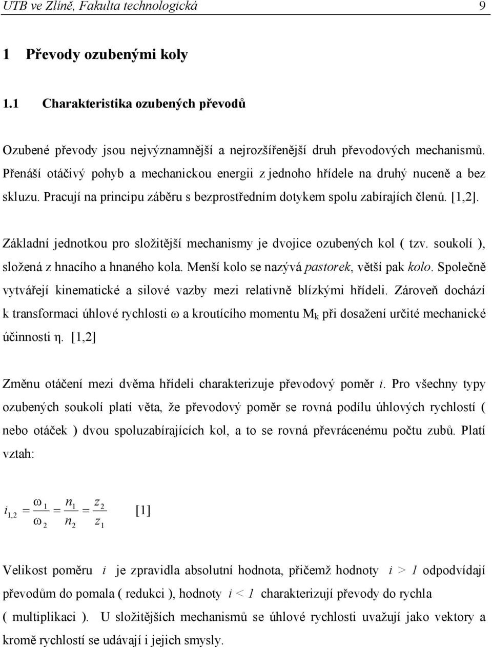 Základní jednotkou pro složitější mechanismy je dvojice ozubených kol ( tzv. soukolí ), složená z hnacího a hnaného kola. Menší kolo se nazývá pastorek, větší pak kolo.