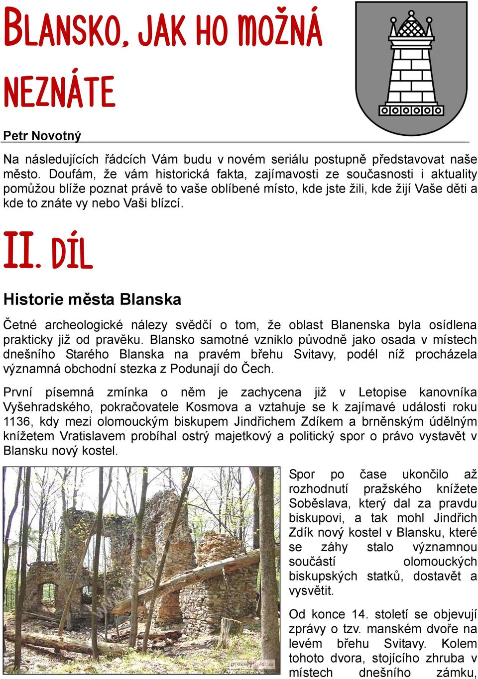 DÍL Historie města Blanska Četné archeologické nálezy svědčí o tom, že oblast Blanenska byla osídlena prakticky již od pravěku.