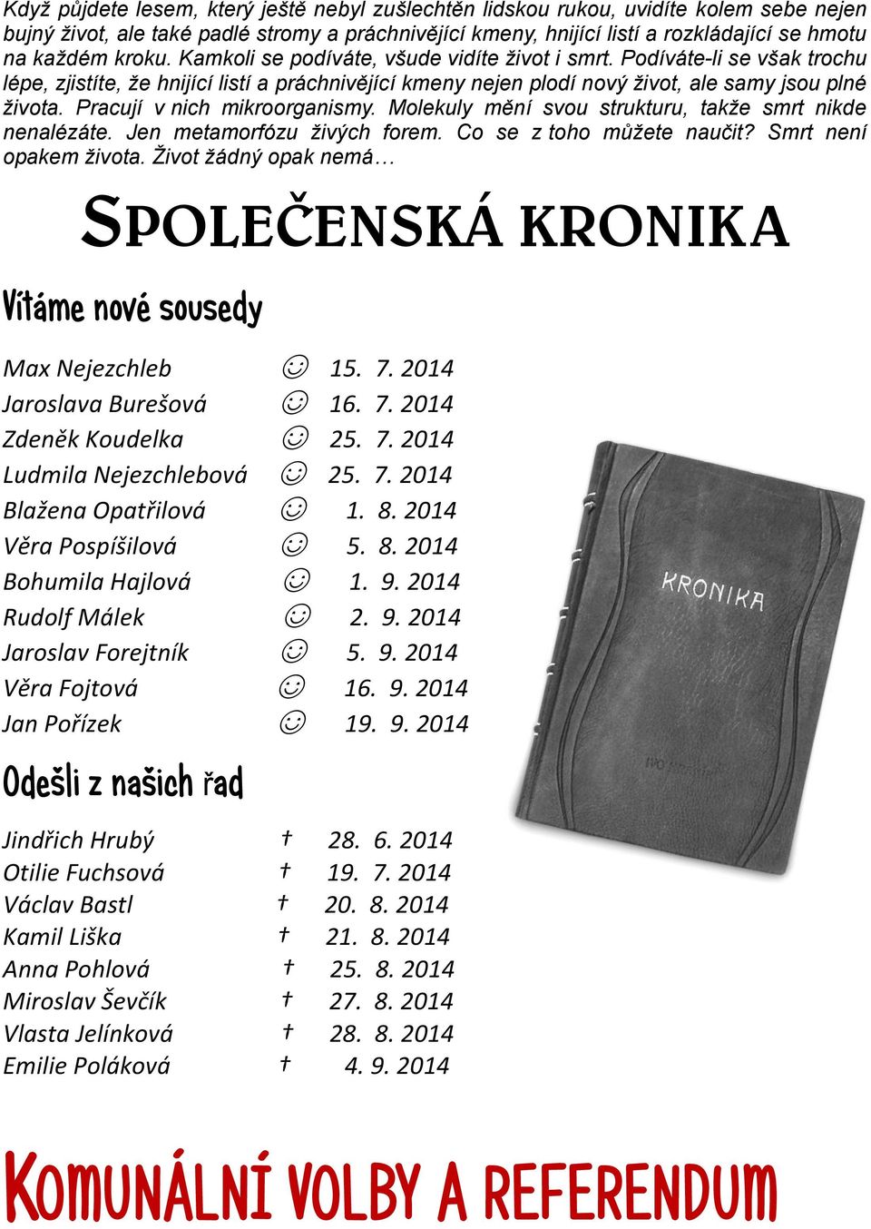 Pracují v nich mikroorganismy. Molekuly mění svou strukturu, takže smrt nikde nenalézáte. Jen metamorfózu živých forem. Co se z toho můžete naučit? Smrt není opakem života.