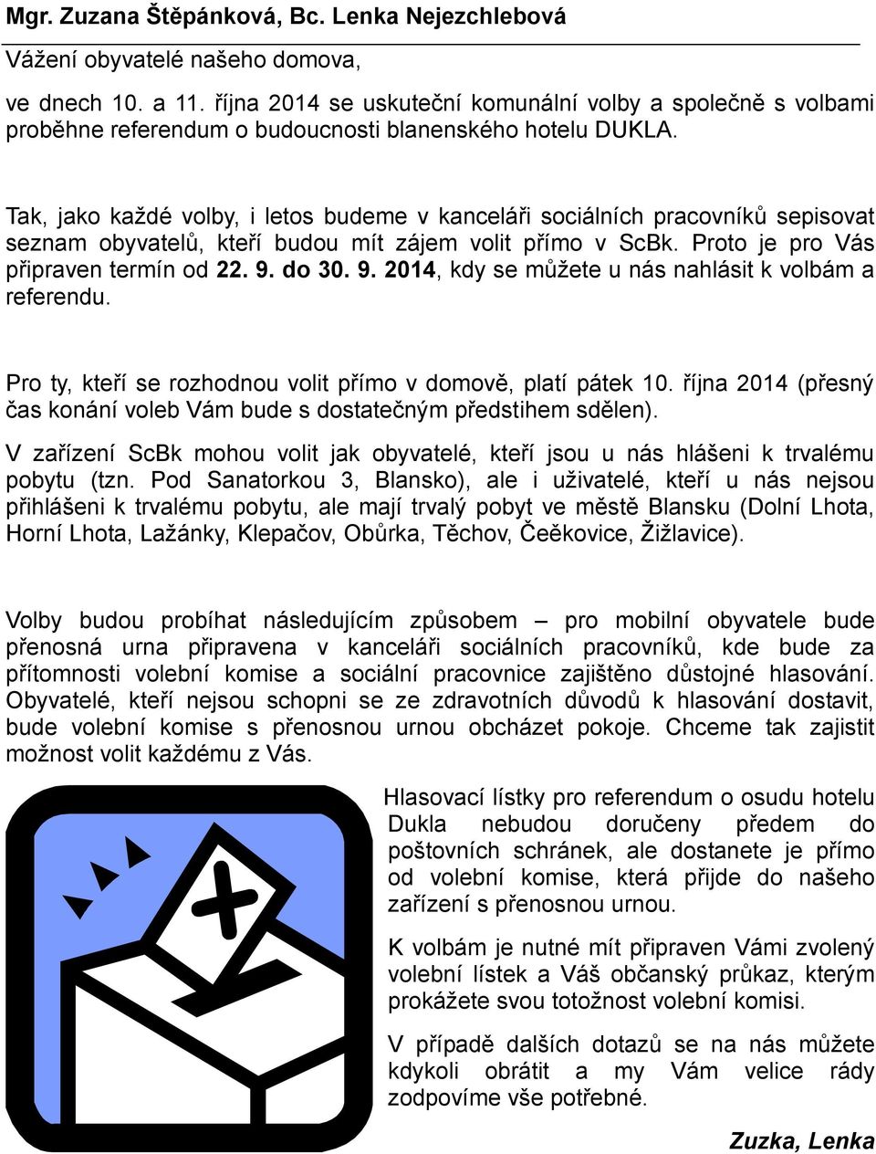 Tak, jako každé volby, i letos budeme v kanceláři sociálních pracovníků sepisovat seznam obyvatelů, kteří budou mít zájem volit přímo v ScBk. Proto je pro Vás připraven termín od 22. 9.