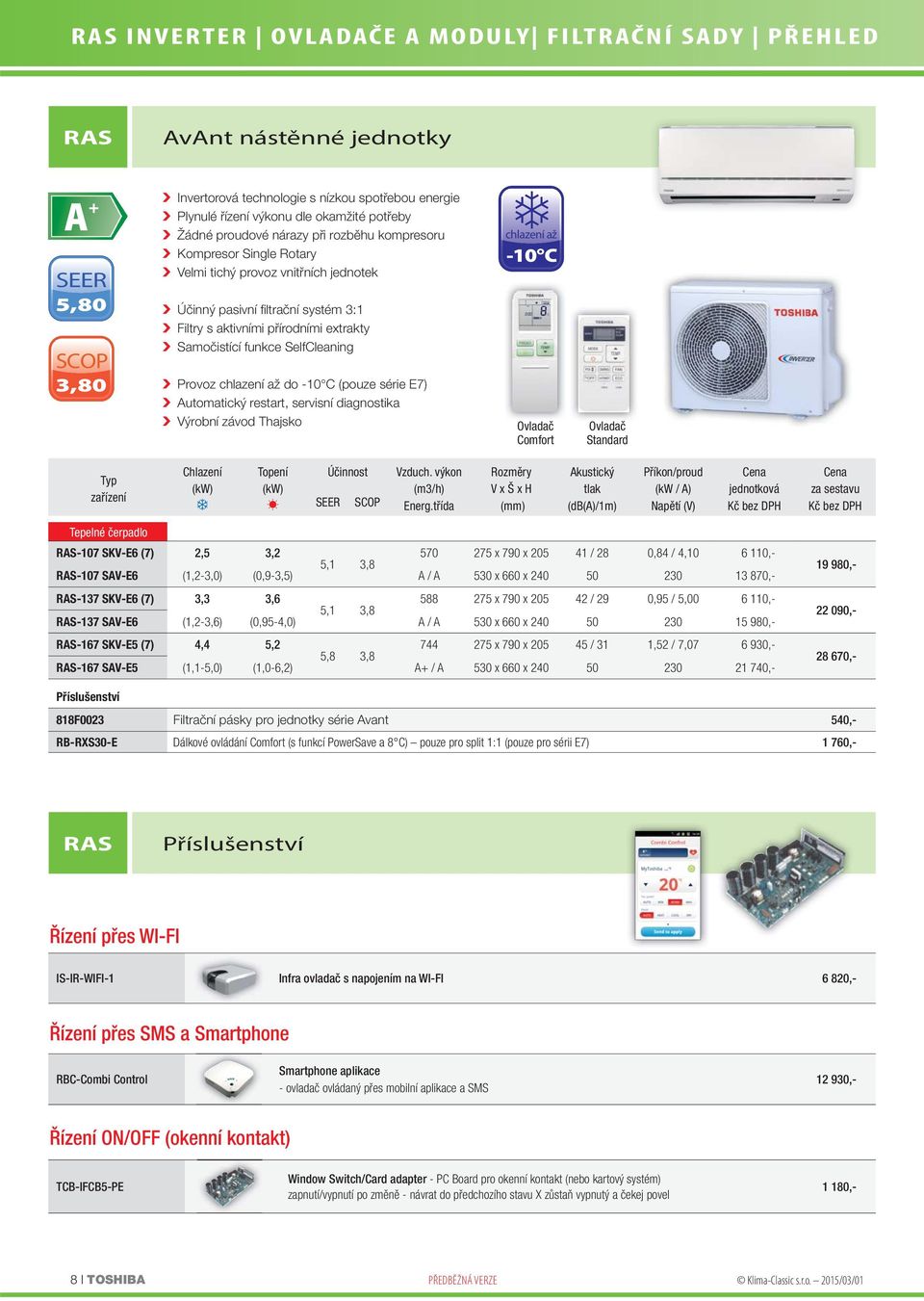 SelfCleaning Provoz chlazení až do -10 C (pouze série E7) Automatický restart, servisní diagnostika Výrobní závod Thajsko chlazení až -10 C Ovladač Comfort Ovladač Standard zařízení Chlazení Topení