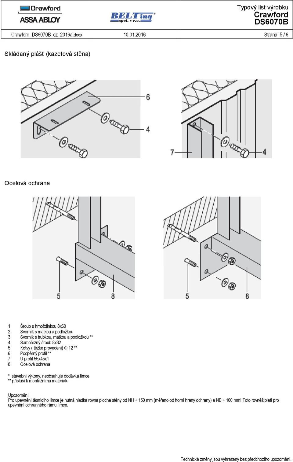 2016 Strana: 5 / 6 Skládaný plášť (kazetová stěna) Ocelová ochrana 1 Šroub s hmoždinkou 8x60 2 Svorník s matkou a podložkou 3 Svorník s