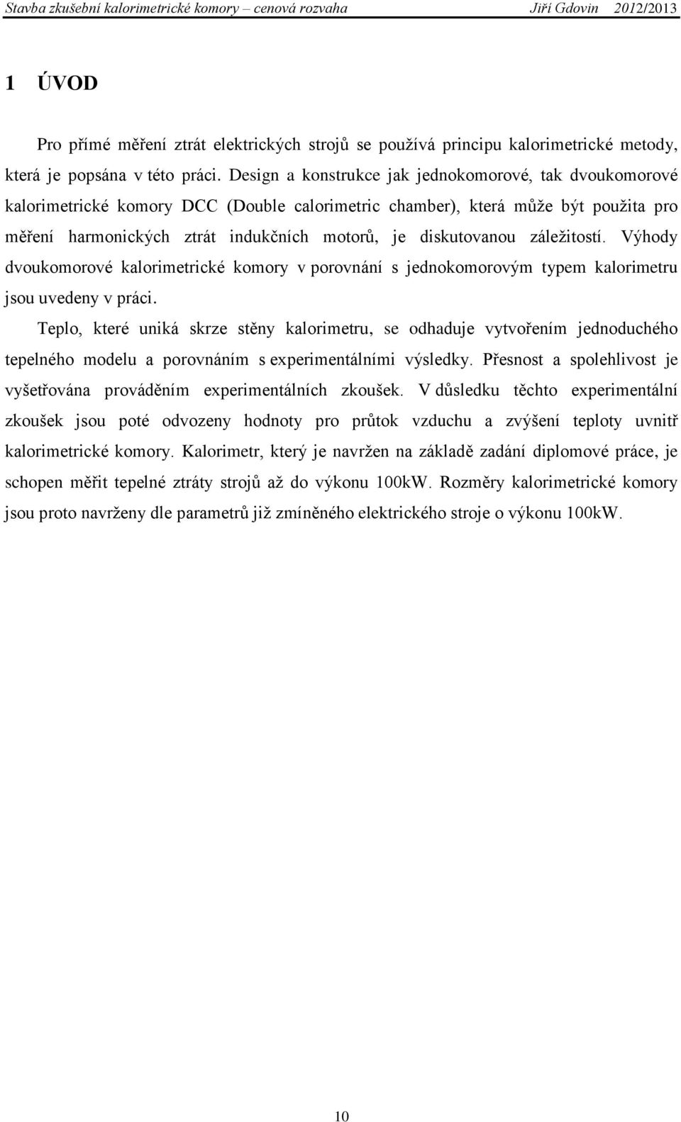 diskutovanou záležitostí. Výhody dvoukomorové kalorimetrické komory v porovnání s jednokomorovým typem kalorimetru jsou uvedeny v práci.