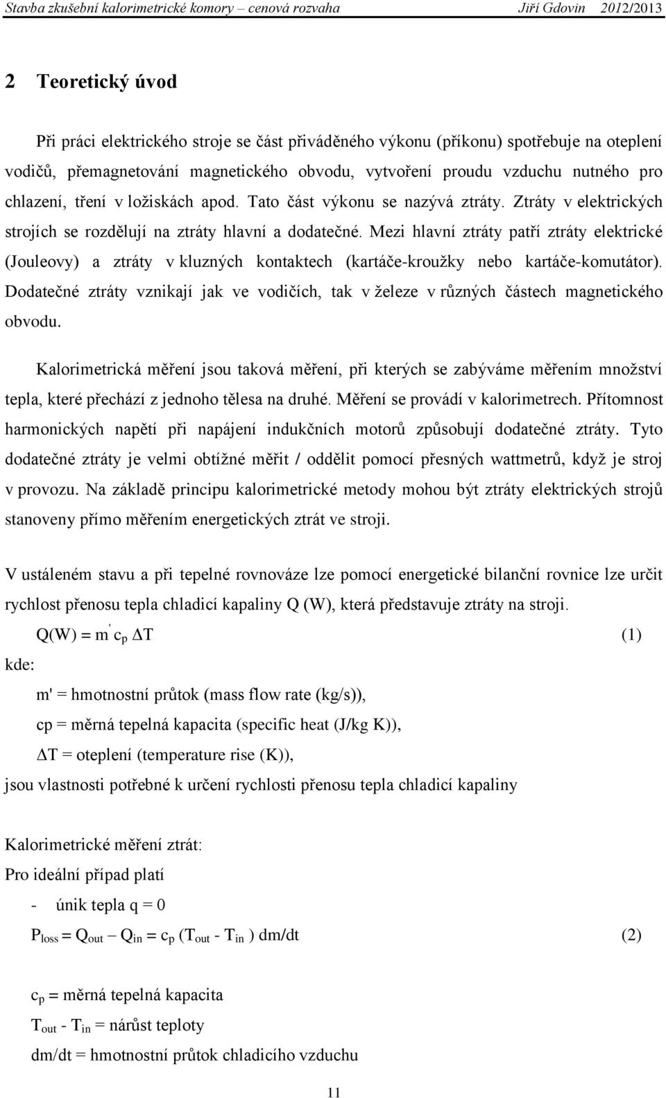 Mezi hlavní ztráty patří ztráty elektrické (Jouleovy) a ztráty v kluzných kontaktech (kartáče-kroužky nebo kartáče-komutátor).