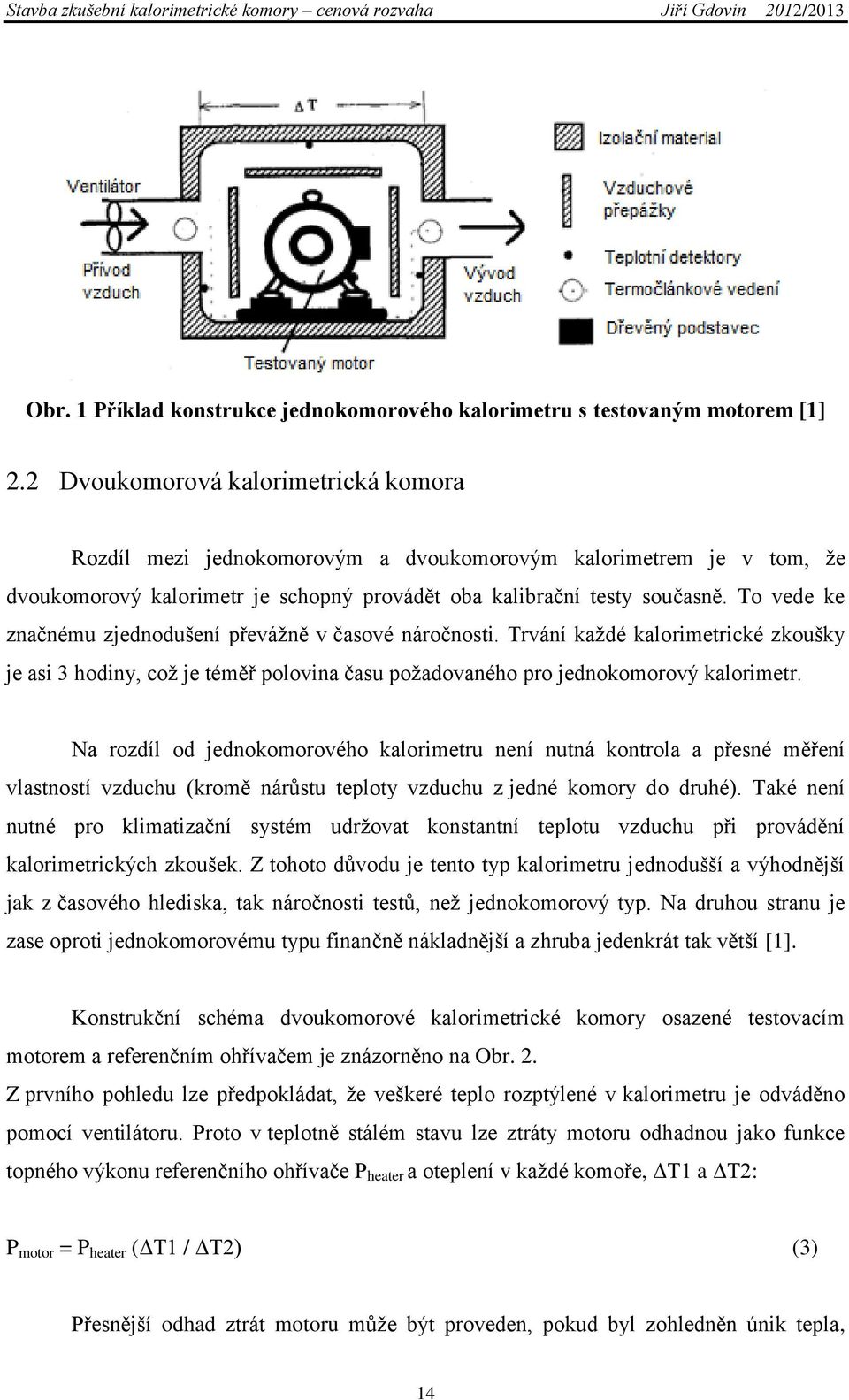 To vede ke značnému zjednodušení převážně v časové náročnosti. Trvání každé kalorimetrické zkoušky je asi 3 hodiny, což je téměř polovina času požadovaného pro jednokomorový kalorimetr.