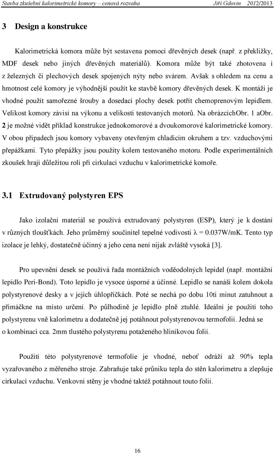 K montáži je vhodné použít samořezné šrouby a dosedací plochy desek potřít chemoprenovým lepidlem. Velikost komory závisí na výkonu a velikosti testovaných motorů. Na obrázcíchobr. 1 aobr.