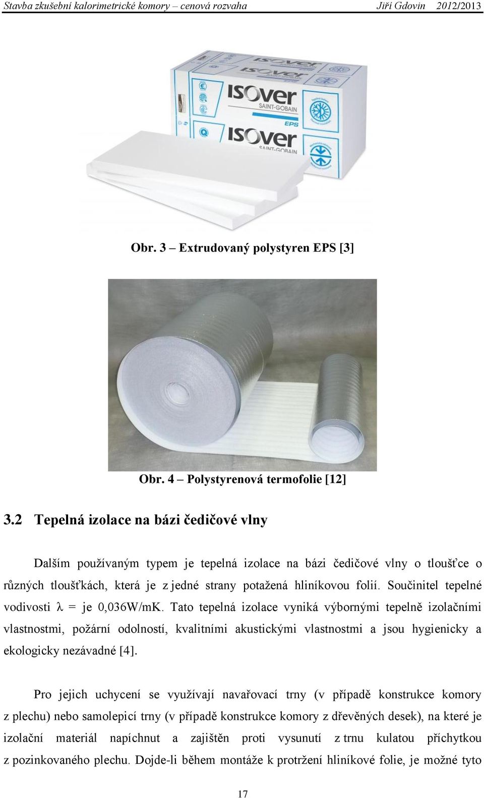 Součinitel tepelné vodivosti λ = je 0,036W/mK.