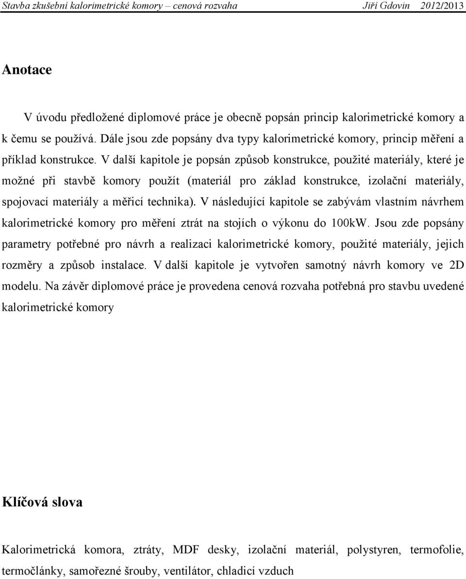 V další kapitole je popsán způsob konstrukce, použité materiály, které je možné při stavbě komory použít (materiál pro základ konstrukce, izolační materiály, spojovací materiály a měřicí technika).