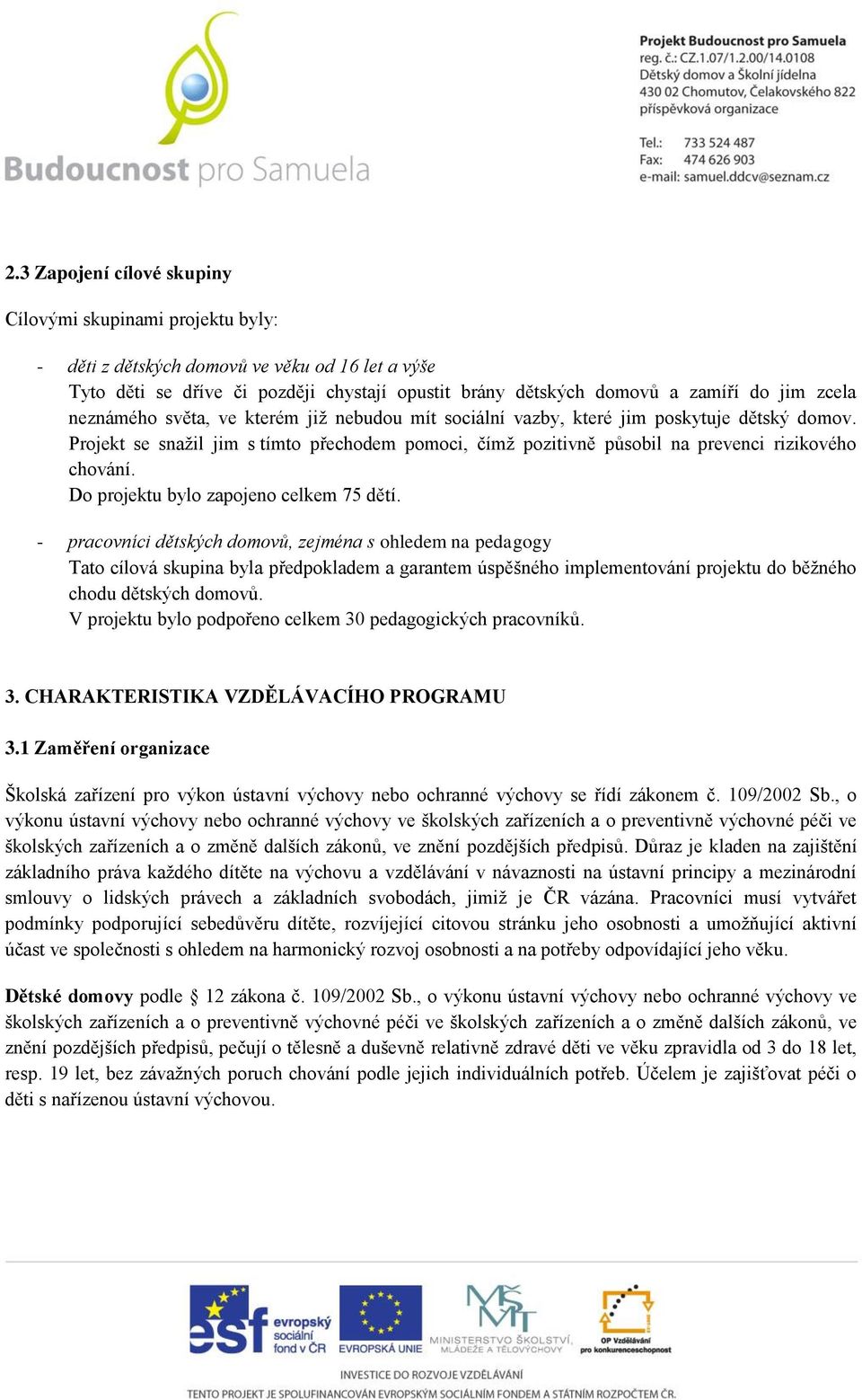 Projekt se snažil jim s tímto přechodem pomoci, čímž pozitivně působil na prevenci rizikového chování. Do projektu bylo zapojeno celkem 75 dětí.