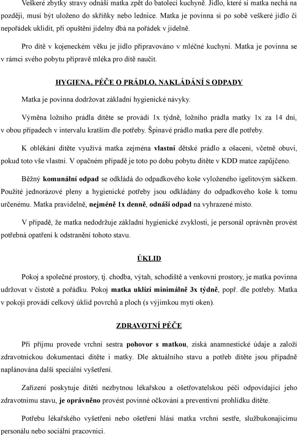 Matka je povinna se v rámci svého pobytu přípravě mléka pro dítě naučit. HYGIENA, PÉČE O PRÁDLO, NAKLÁDÁNÍ S ODPADY Matka je povinna dodržovat základní hygienické návyky.