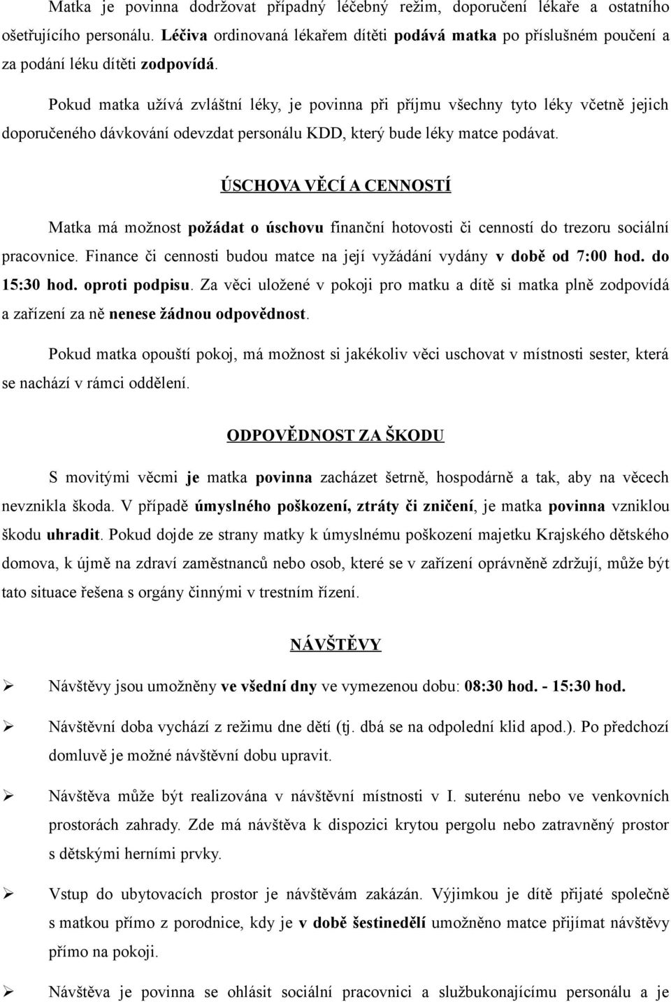 Pokud matka užívá zvláštní léky, je povinna při příjmu všechny tyto léky včetně jejich doporučeného dávkování odevzdat personálu KDD, který bude léky matce podávat.