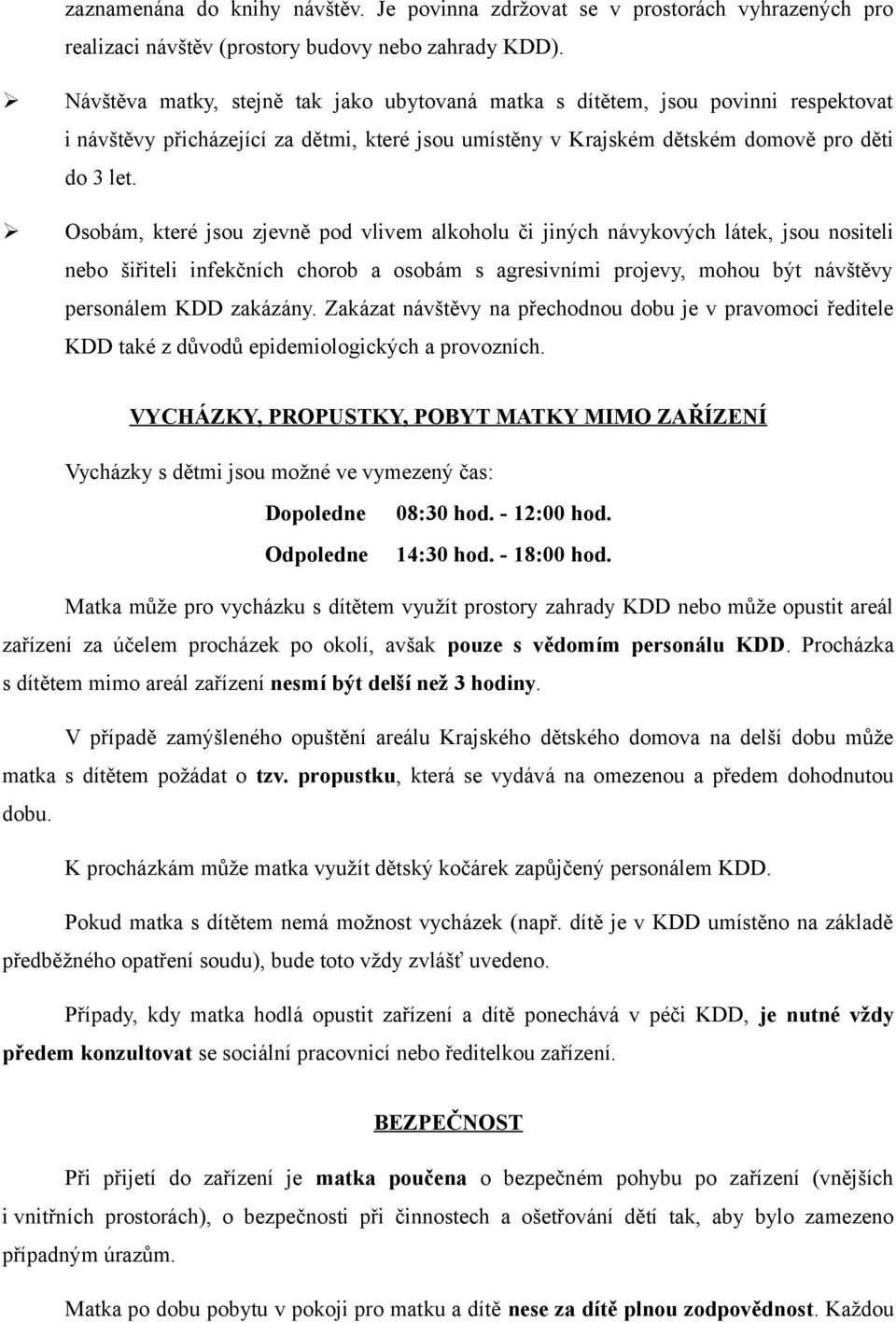 Osobám, které jsou zjevně pod vlivem alkoholu či jiných návykových látek, jsou nositeli nebo šiřiteli infekčních chorob a osobám s agresivními projevy, mohou být návštěvy personálem KDD zakázány.