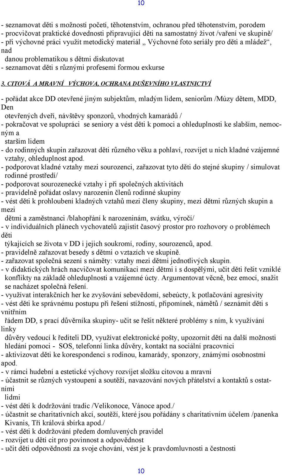 CITOVÁ A MRAVNÍ VÝCHOVA, OCHRANA DUŠEVNÍHO VLASTNICTVÍ - pořádat akce DD otevřené jiným subjektům, mladým lidem, seniorům /Múzy dětem, MDD, Den otevřených dveří, návštěvy sponzorů, vhodných kamarádů