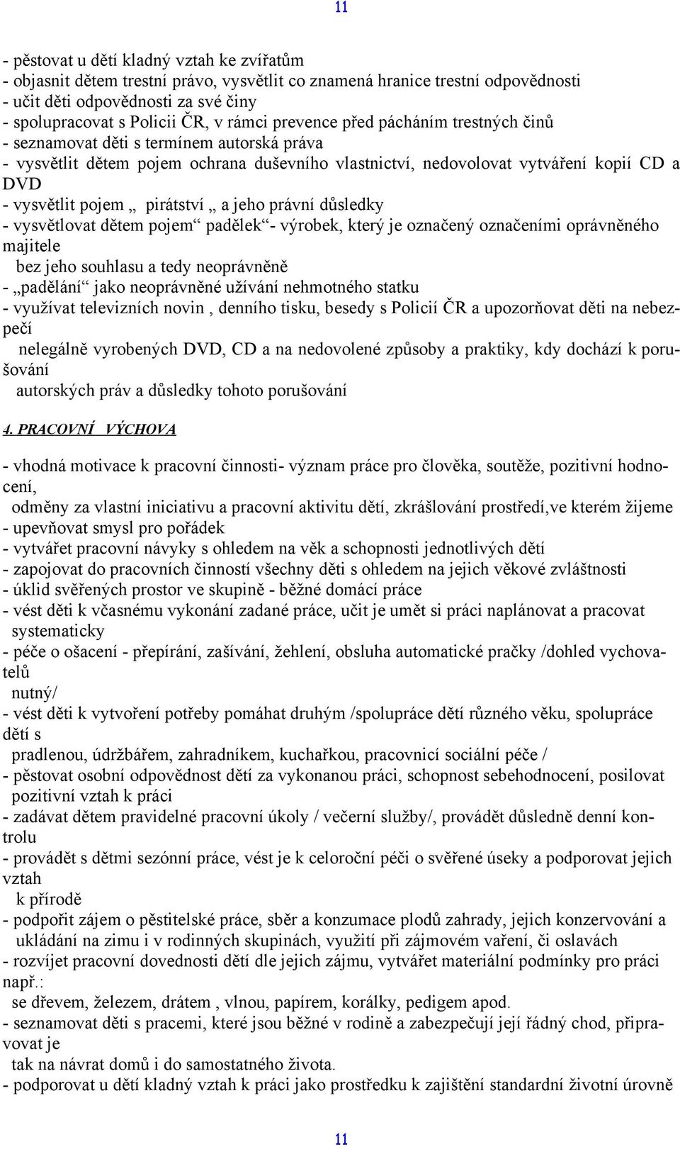 pirátství a jeho právní důsledky - vysvětlovat dětem pojem padělek - výrobek, který je označený označeními oprávněného majitele bez jeho souhlasu a tedy neoprávněně - padělání jako neoprávněné