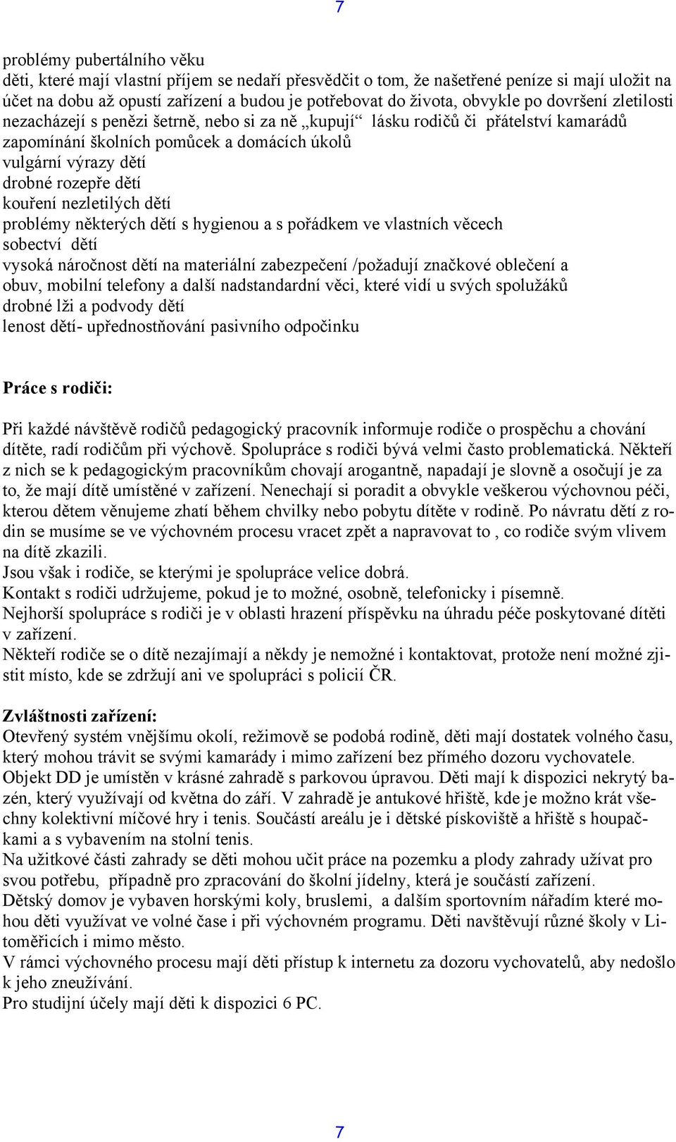 kouření nezletilých dětí problémy některých dětí s hygienou a s pořádkem ve vlastních věcech sobectví dětí vysoká náročnost dětí na materiální zabezpečení /požadují značkové oblečení a obuv, mobilní