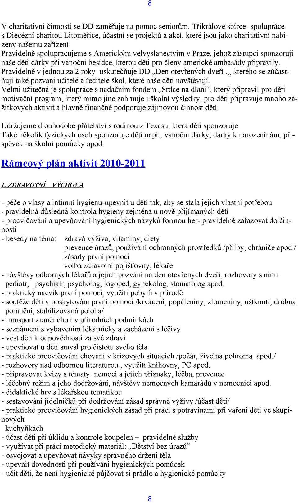 Pravidelně v jednou za 2 roky uskutečňuje DD Den otevřených dveří, kterého se zúčastňují také pozvaní učitelé a ředitelé škol, které naše děti navštěvují.