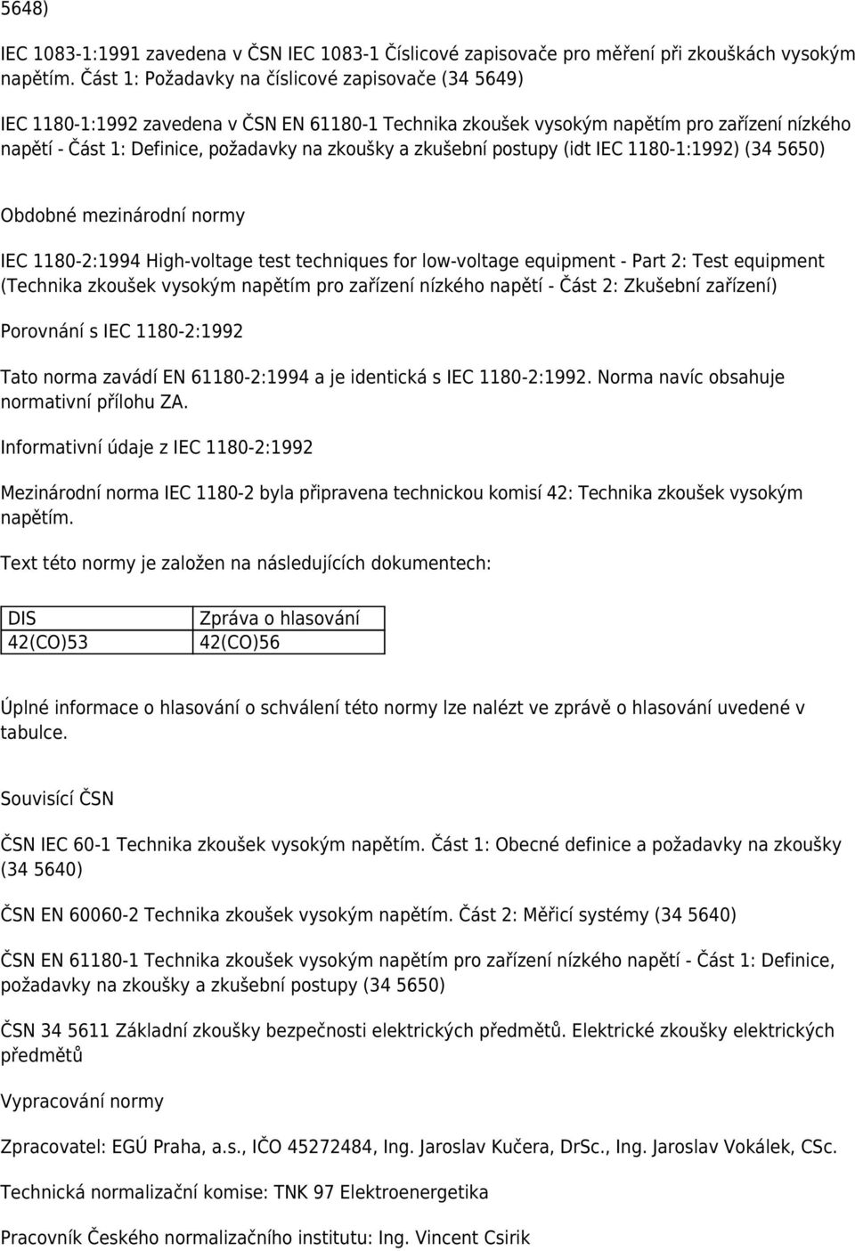 zkušební postupy (idt IEC 1180-1:1992) (34 5650) Obdobné mezinárodní normy IEC 1180-2:1994 High-voltage test techniques for low-voltage equipment - Part 2: Test equipment (Technika zkoušek vysokým