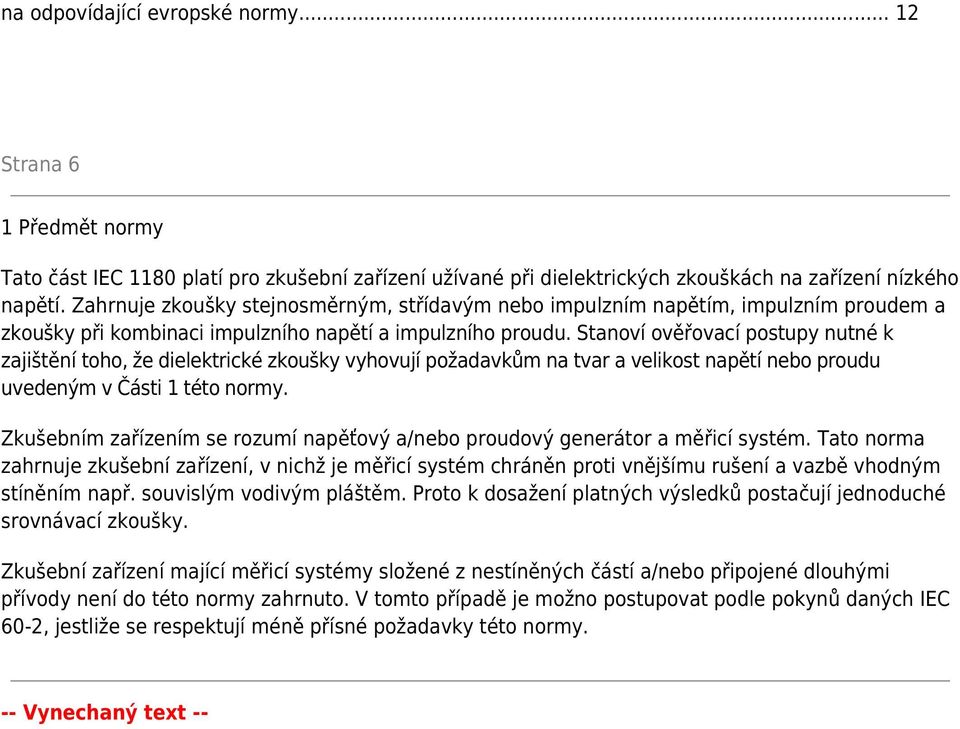 Stanoví ověřovací postupy nutné k zajištění toho, že dielektrické zkoušky vyhovují požadavkům na tvar a velikost napětí nebo proudu uvedeným v Části 1 této normy.