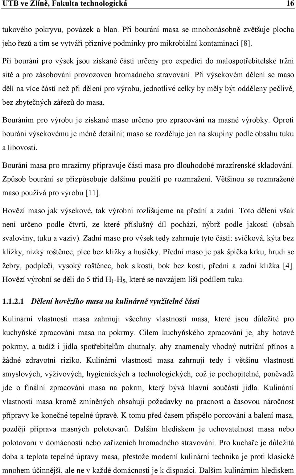 Při výsekovém dělení se maso dělí na více částí neţ při dělení pro výrobu, jednotlivé celky by měly být odděleny pečlivě, bez zbytečných zářezů do masa.