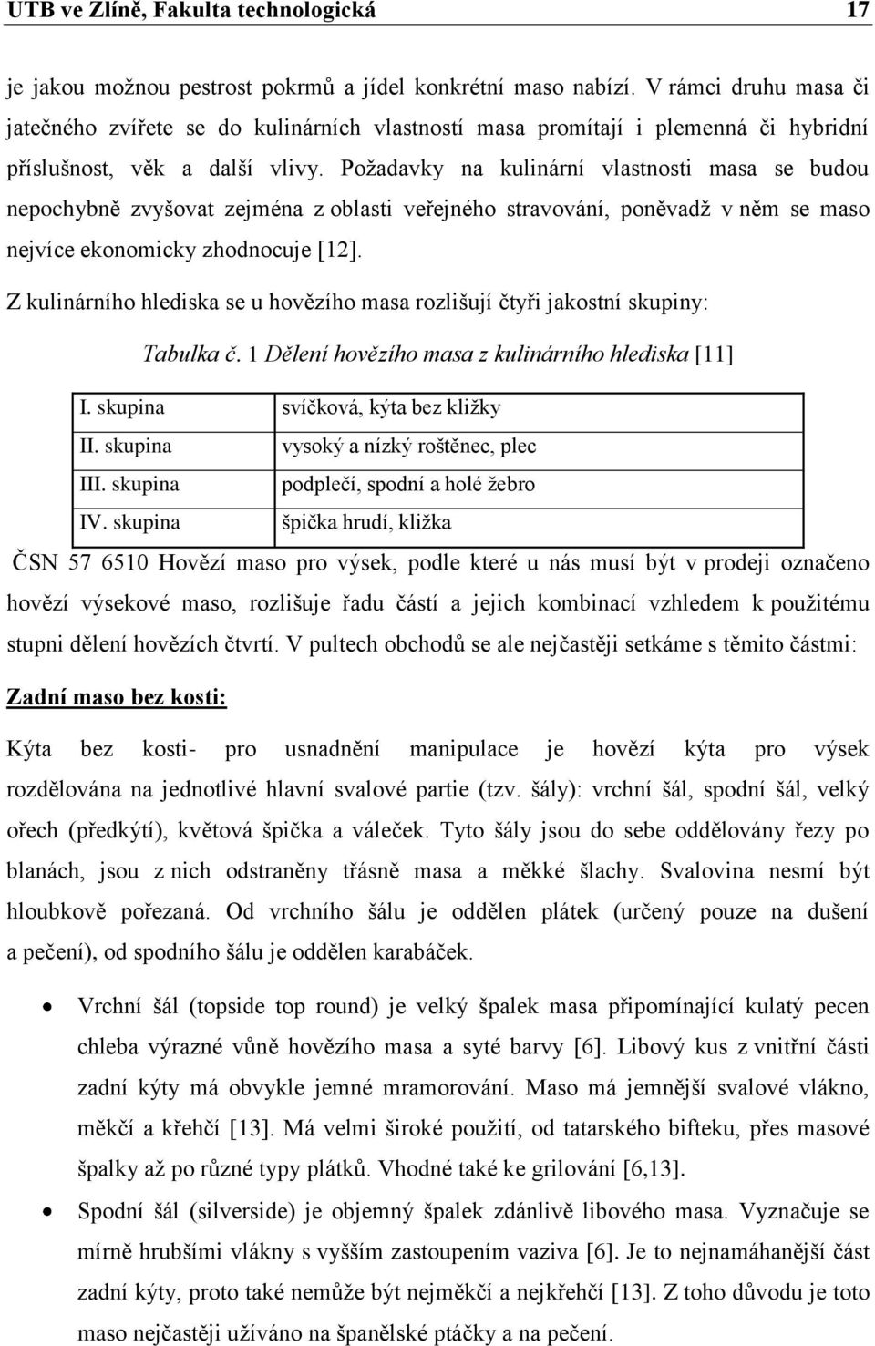 Poţadavky na kulinární vlastnosti masa se budou nepochybně zvyšovat zejména z oblasti veřejného stravování, poněvadţ v něm se maso nejvíce ekonomicky zhodnocuje [12].