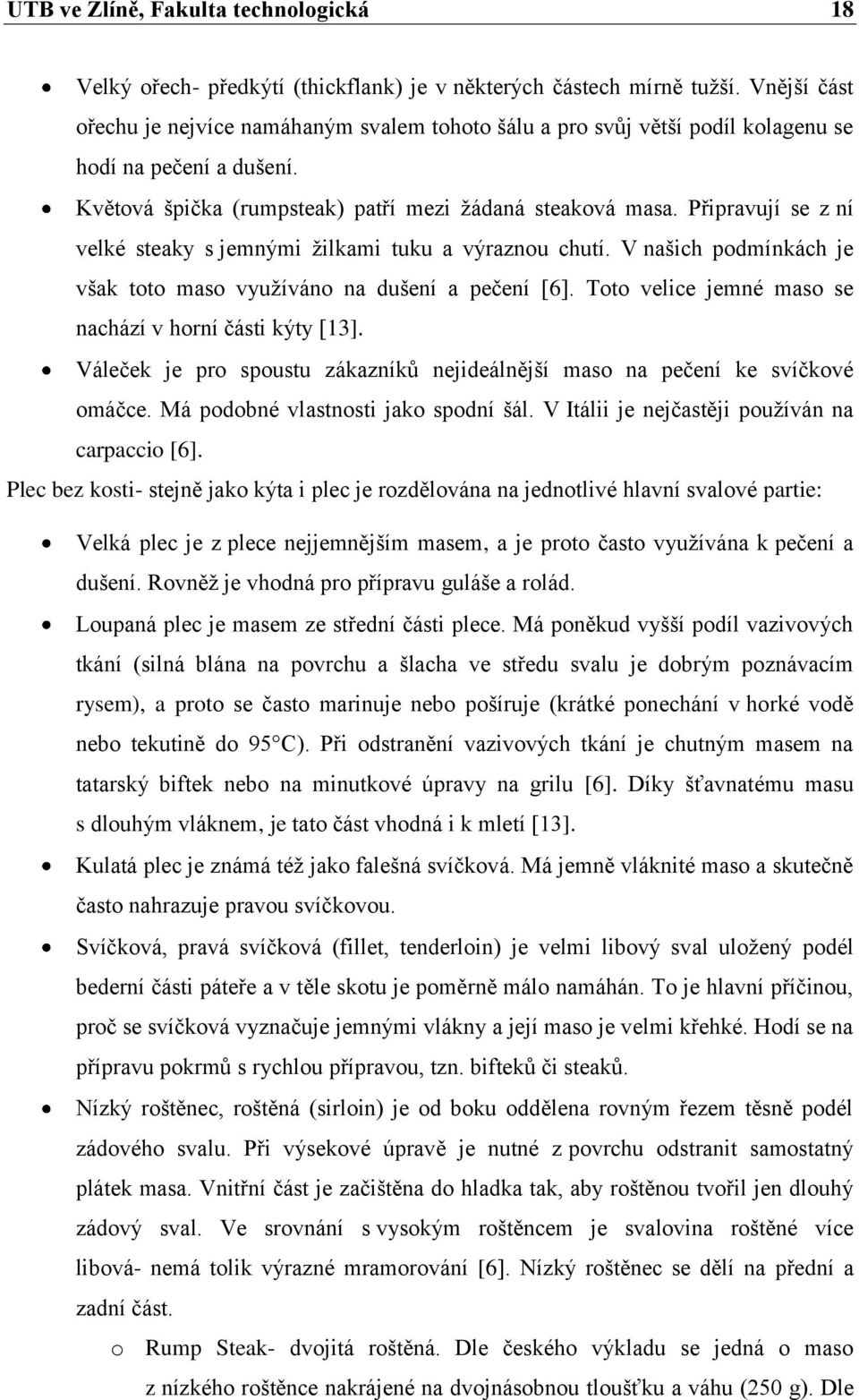 Připravují se z ní velké steaky s jemnými ţilkami tuku a výraznou chutí. V našich podmínkách je však toto maso vyuţíváno na dušení a pečení [6].