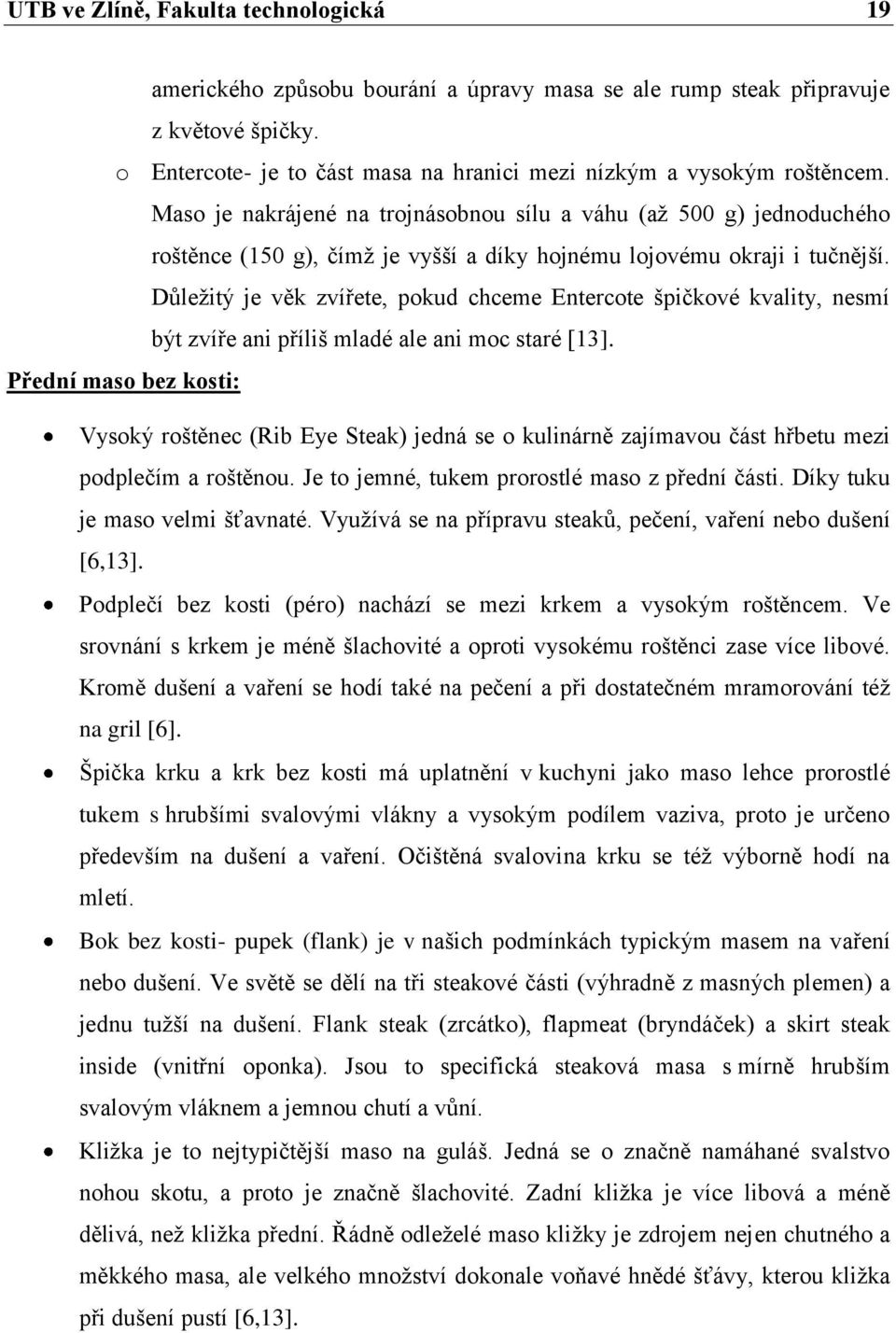 Důleţitý je věk zvířete, pokud chceme Entercote špičkové kvality, nesmí být zvíře ani příliš mladé ale ani moc staré [13].