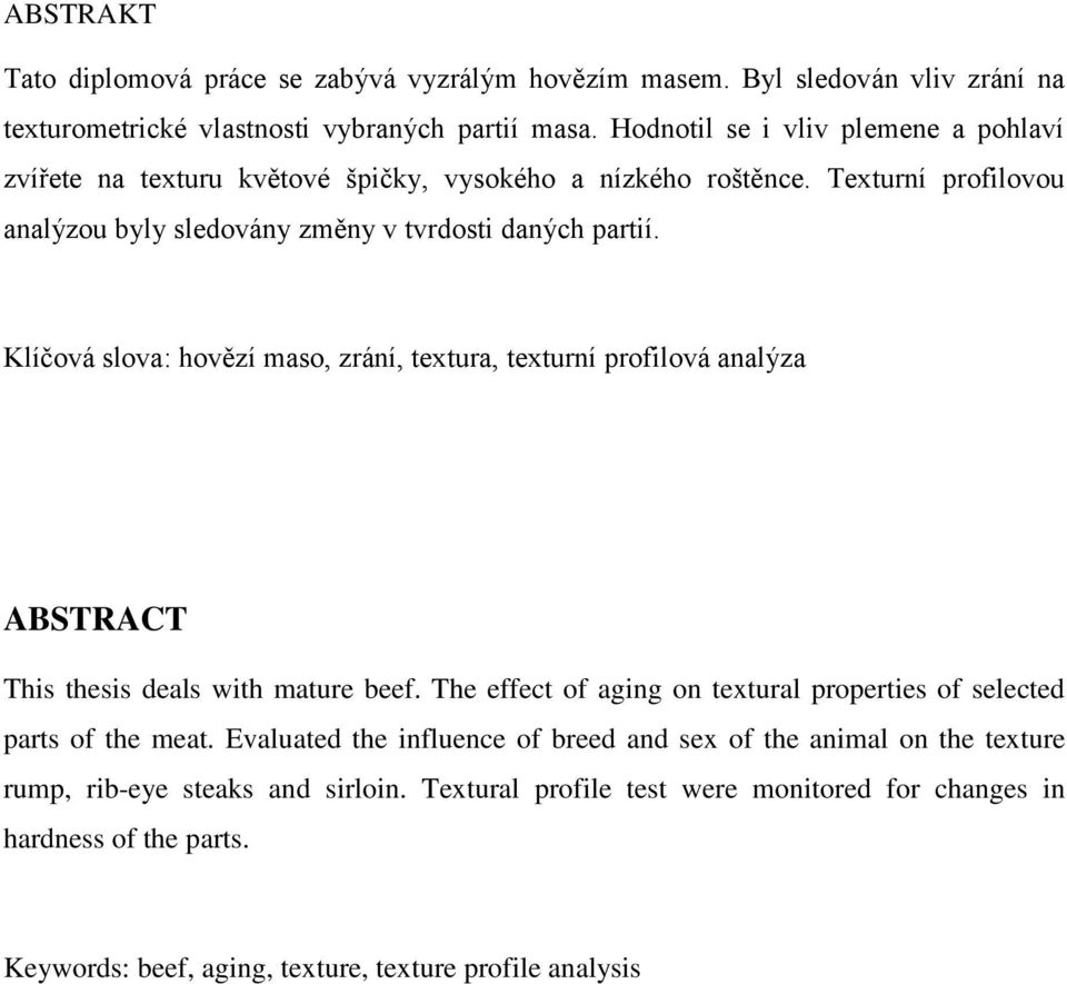 Klíčová slova: hovězí maso, zrání, textura, texturní profilová analýza ABSTRACT This thesis deals with mature beef.