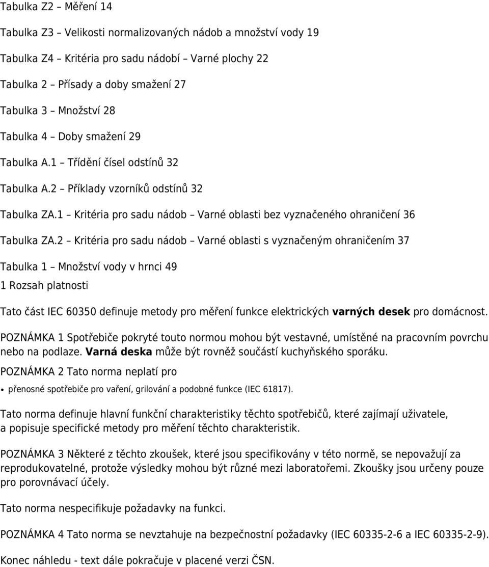 2 Kritéria pro sadu nádob Varné oblasti s vyznačeným ohraničením 37 Tabulka 1 Množství vody v hrnci 49 1 Rozsah platnosti Tato část IEC 60350 definuje metody pro měření funkce elektrických varných