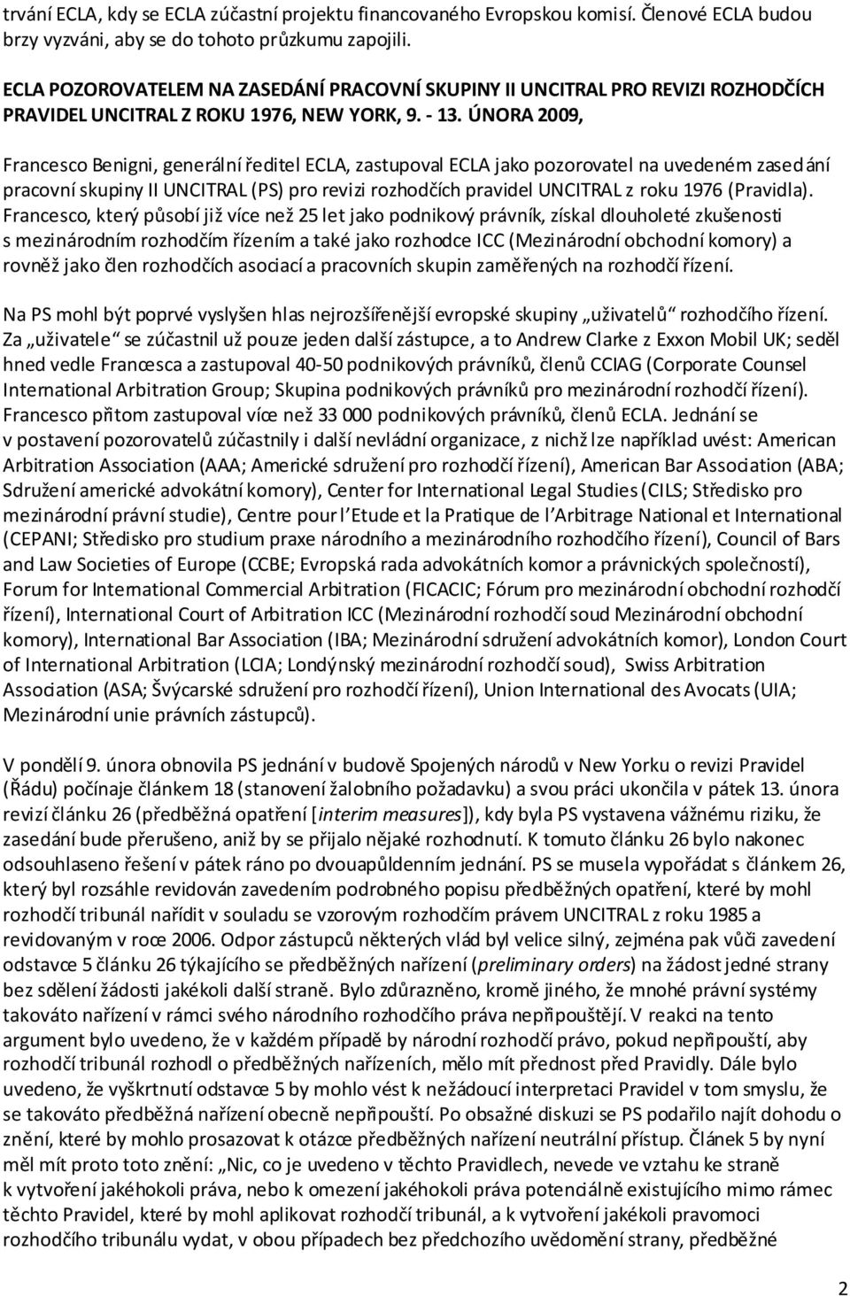 ÚNORA 2009, Francesco Benigni, generální ředitel ECLA, zastupoval ECLA jako pozorovatel na uvedeném zasedání pracovní skupiny II UNCITRAL (PS) pro revizi rozhodčích pravidel UNCITRAL z roku 1976