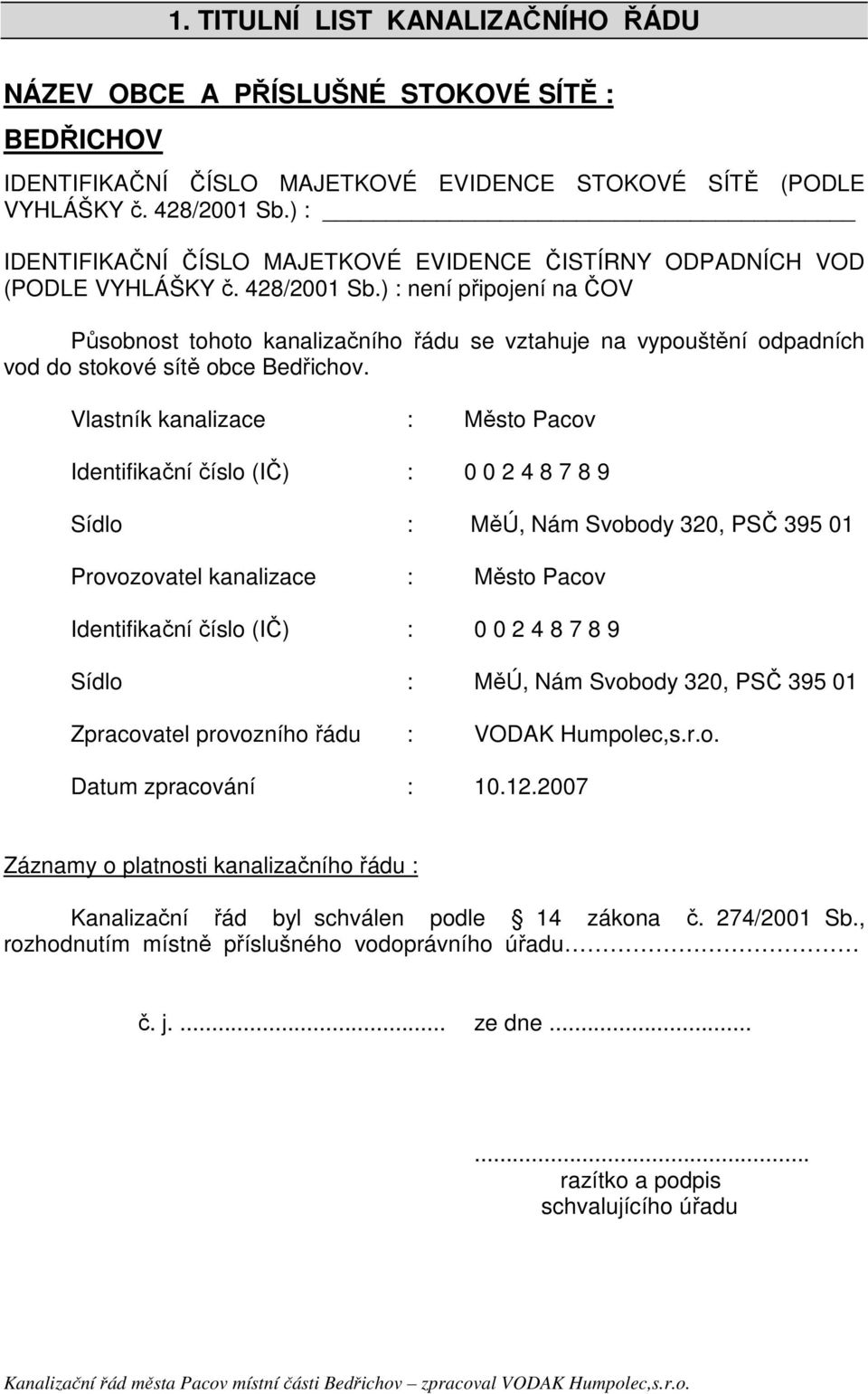 ) : není připojení na ČOV Působnost tohoto kanalizačního řádu se vztahuje na vypouštění odpadních vod do stokové sítě obce Bedřichov.