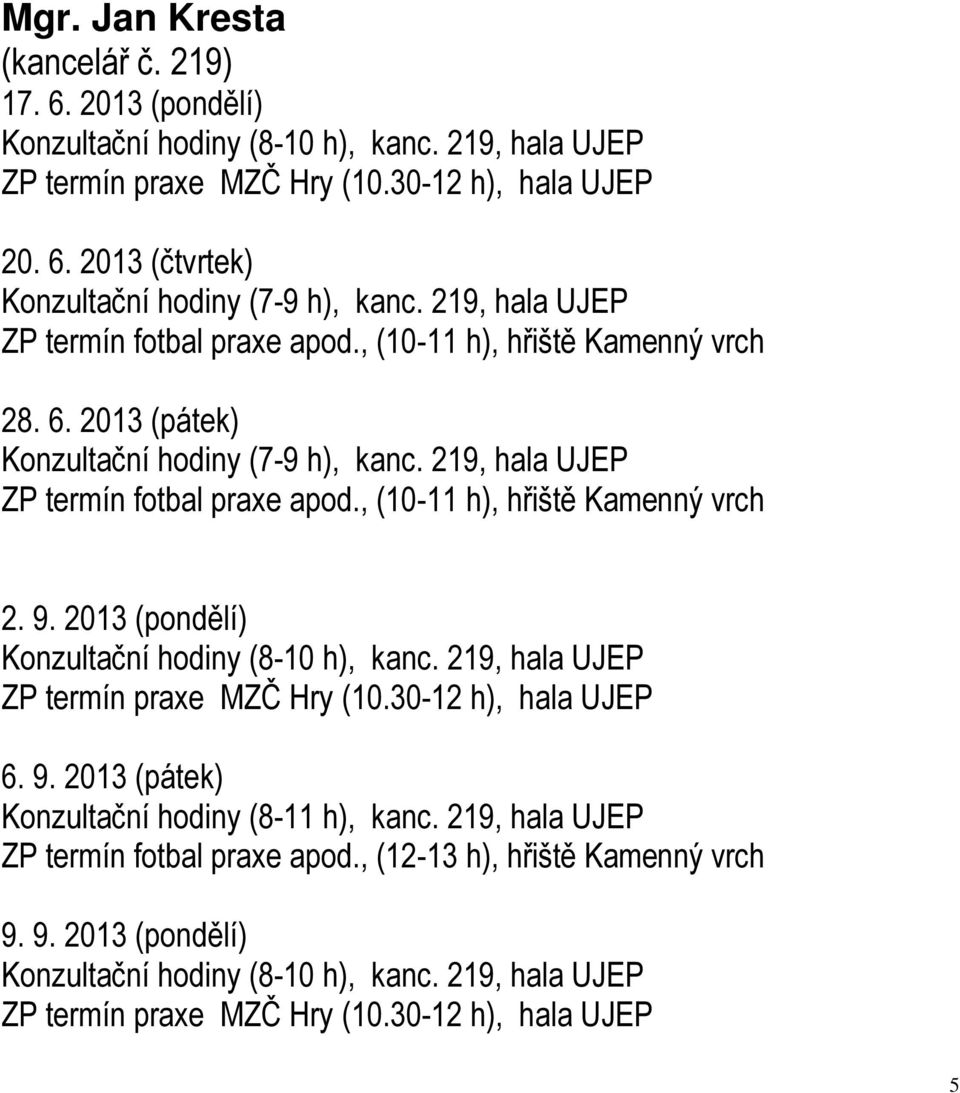 , (10-11 h), hřiště Kamenný vrch 2. 9. 2013 (pondělí) Konzultační hodiny (8-10 h), kanc. 219, hala UJEP ZP termín praxe MZČ Hry (10.30-12 h), hala UJEP 6. 9. 2013 (pátek) Konzultační hodiny (8-11 h), kanc.