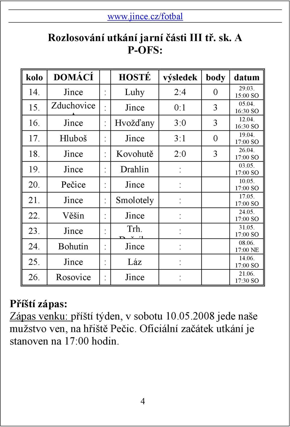 Jince : Láz : 26. Rosovice : Jince : 29.03. 15:00 SO 05.04. 16:30 SO 12.04. 16:30 SO 19.04. 17:00 SO 26.04. 17:00 SO 03.05. 17:00 SO 10.05. 17:00 SO 17.05. 17:00 SO 24.05. 17:00 SO 31.05. 17:00 SO 08.