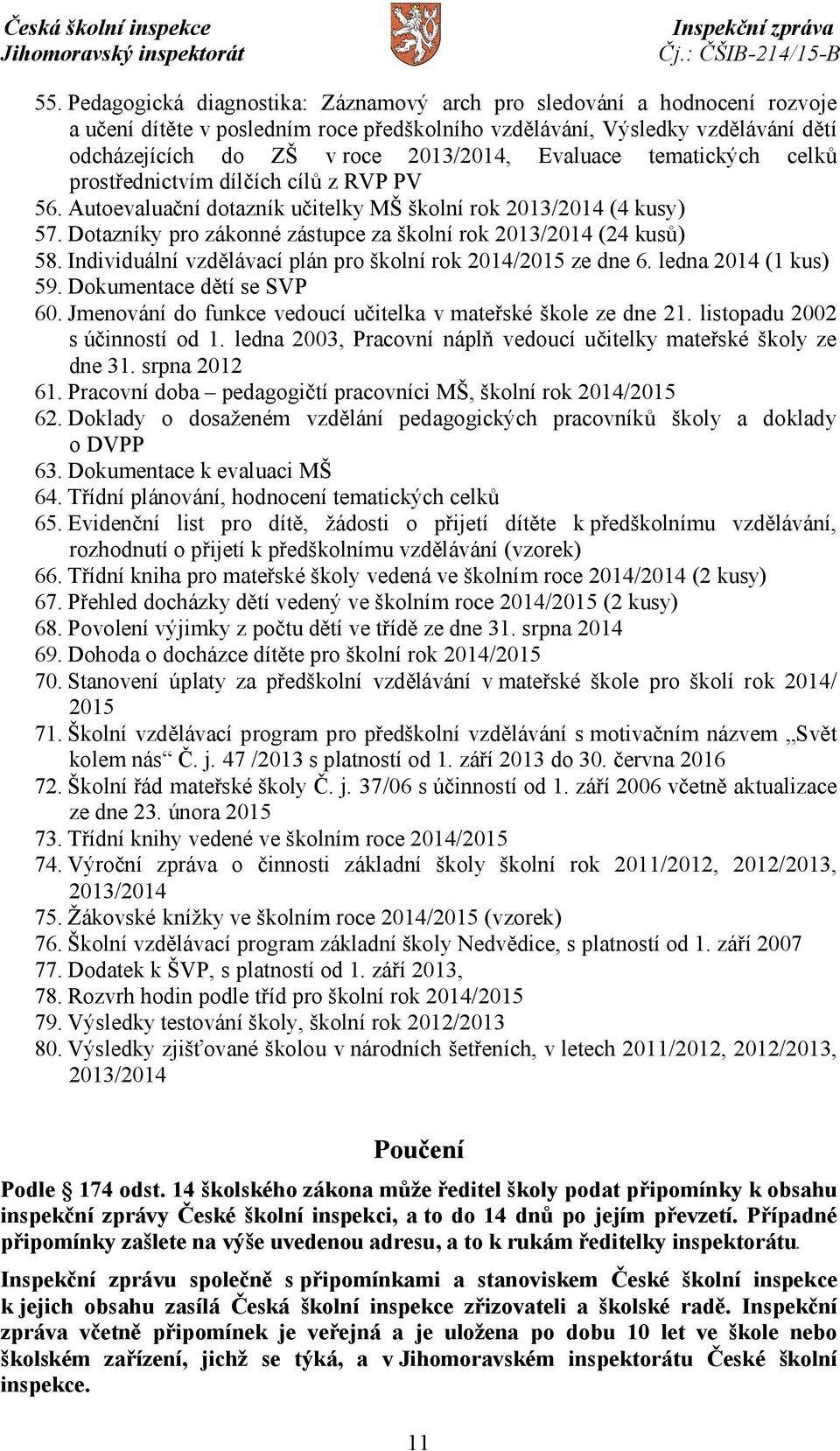 Dotazníky pro zákonné zástupce za školní rok 2013/2014 (24 kusů) 58. Individuální vzdělávací plán pro školní rok 2014/2015 ze dne 6. ledna 2014 (1 kus) 59. Dokumentace dětí se SVP 60.