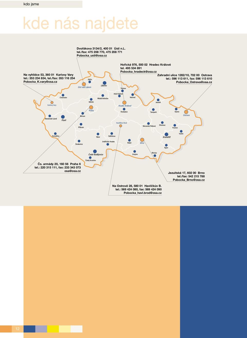 cz Zahradní ulice 1282/10, 702 00 Ostrava tel.: 596 113 611, fax: 596 113 610 Pobocka_Ostrava@osa.cz Čs. armády 20, 160 56 Praha 6 tel.