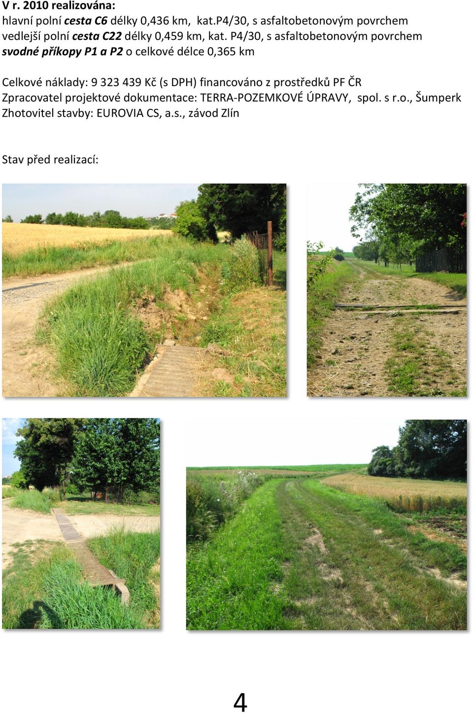 P4/30, s asfaltobetonovým povrchem svodné příkopy P1 a P2 o celkové délce 0,365 km Celkové náklady: 9 323 439 Kč