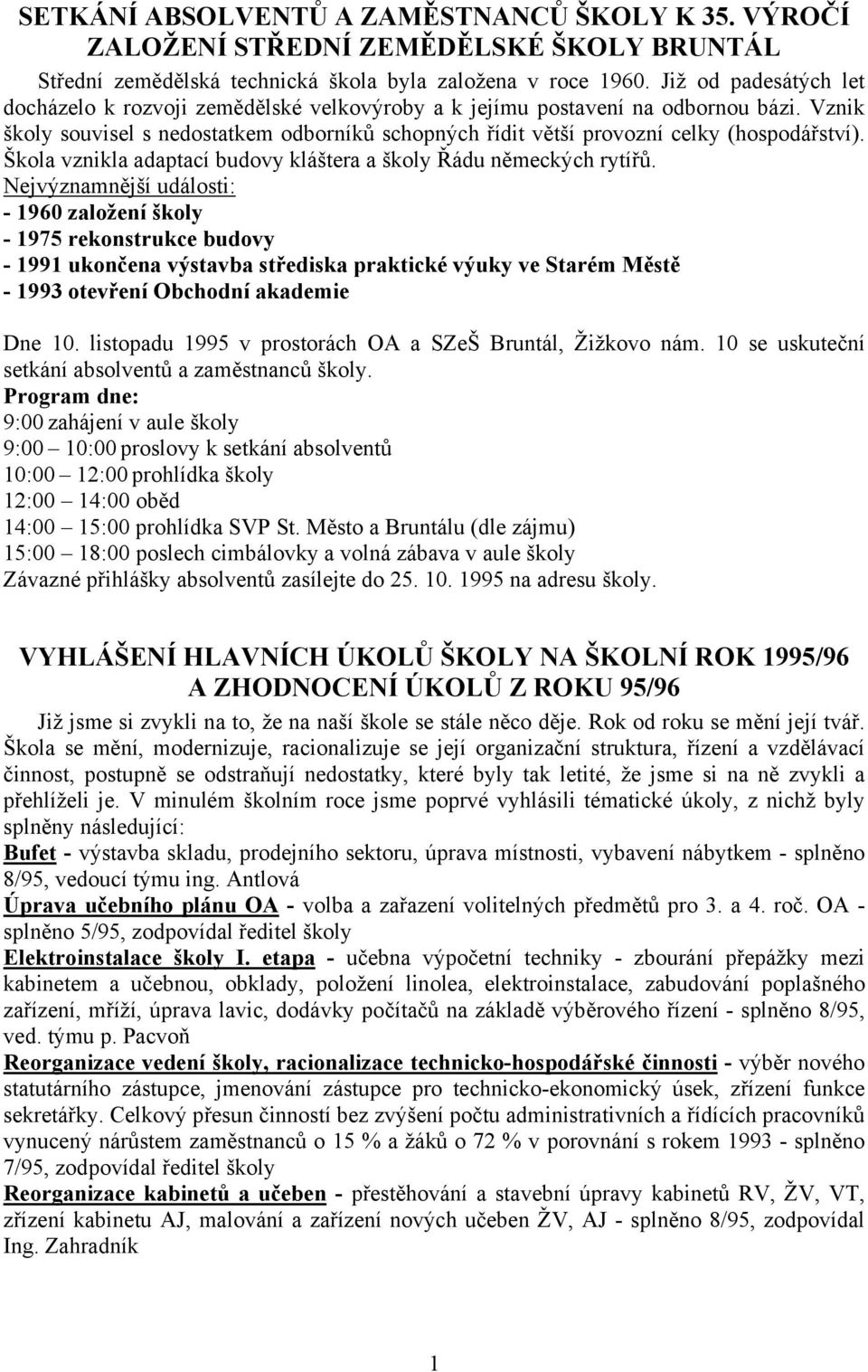 Vznik školy souvisel s nedostatkem odborníků schopných řídit větší provozní celky (hospodářství). Škola vznikla adaptací budovy kláštera a školy Řádu německých rytířů.