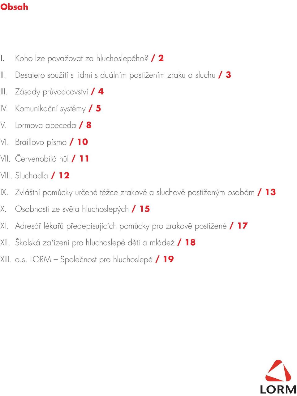 Sluchadla / 12 IX. Zvláštní pomůcky určené těžce zrakově a sluchově postiženým osobám / 13 X. Osobnosti ze světa hluchoslepých / 15 XI.