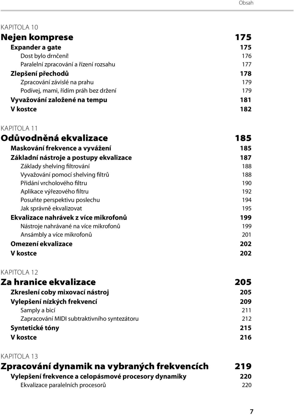 Odůvodněná ekvalizace 185 Maskování frekvence a vyvážení 185 Základní nástroje a postupy ekvalizace 187 Základy shelving filtrování 188 Vyvažování pomocí shelving filtrů 188 Přidání vrcholového